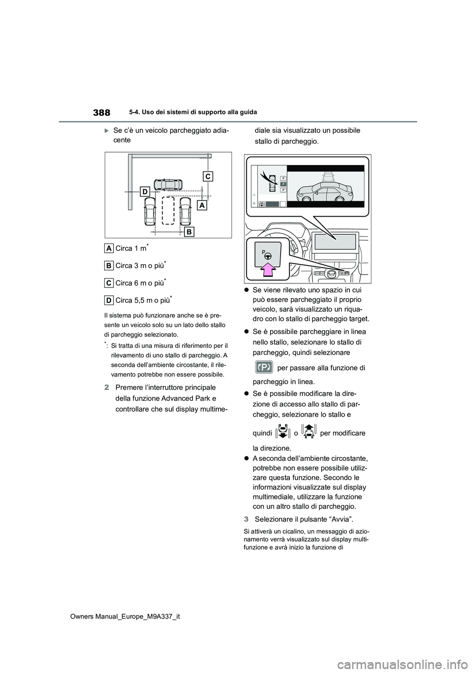 TOYOTA BZ4X 2022  Manuale duso (in Italian) 388
Owners Manual_Europe_M9A337_it
5-4. Uso dei sistemi di supporto alla guida
Se c’è un veicolo parcheggiato adia- 
cente 
Circa 1 m*
Circa 3 m o più*
Circa 6 m o più*
Circa 5,5 m o più*
Il 