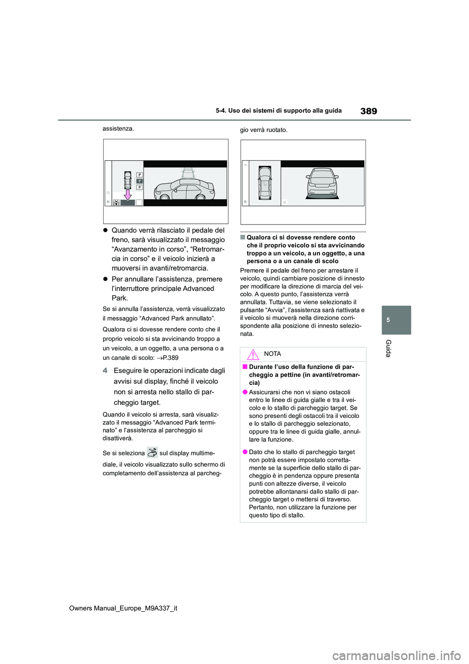 TOYOTA BZ4X 2022 Manuale duso (in Italian) 389
5
Owners Manual_Europe_M9A337_it
5-4. Uso dei sistemi di supporto alla guida
Guida
assistenza.
Quando verrà rilasciato il pedale del
freno, sarà visualizzato il messaggio
“Avanzamento in TOYOTA BZ4X 2022 Manuale duso (in Italian) 389
5
Owners Manual_Europe_M9A337_it
5-4. Uso dei sistemi di supporto alla guida
Guida
assistenza.
Quando verrà rilasciato il pedale del
freno, sarà visualizzato il messaggio
“Avanzamento in