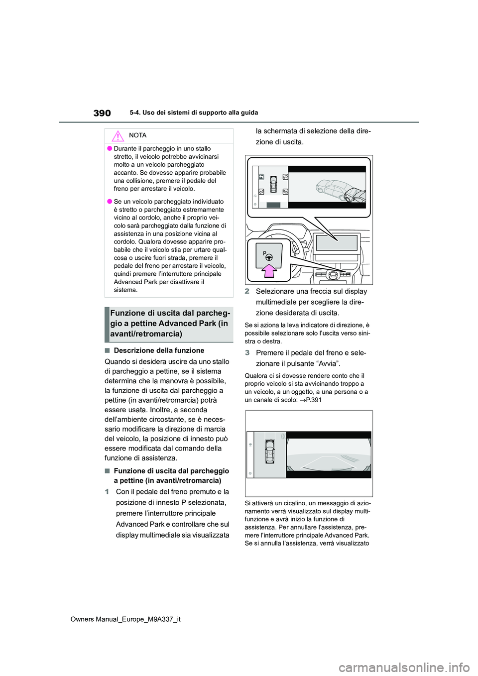 TOYOTA BZ4X 2022 Manuale duso (in Italian) 390
Owners Manual_Europe_M9A337_it
5-4. Uso dei sistemi di supporto alla guida
■Descrizione della funzione
Quando si desidera uscire da uno stallo
di parcheggio a pettine, se il sistema
determin TOYOTA BZ4X 2022 Manuale duso (in Italian) 390
Owners Manual_Europe_M9A337_it
5-4. Uso dei sistemi di supporto alla guida
■Descrizione della funzione
Quando si desidera uscire da uno stallo
di parcheggio a pettine, se il sistema
determin