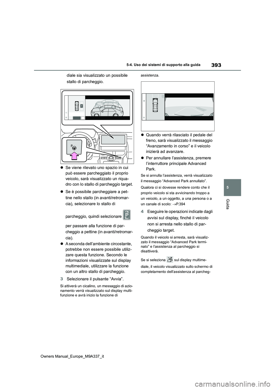 TOYOTA BZ4X 2022 Manuale duso (in Italian) 393
5
Owners Manual_Europe_M9A337_it
5-4. Uso dei sistemi di supporto alla guida
Guida
diale sia visualizzato un possibile
stallo di parcheggio.
Se viene rilevato uno spazio in cui
può esser TOYOTA BZ4X 2022 Manuale duso (in Italian) 393
5
Owners Manual_Europe_M9A337_it
5-4. Uso dei sistemi di supporto alla guida
Guida
diale sia visualizzato un possibile
stallo di parcheggio.
Se viene rilevato uno spazio in cui
può esser