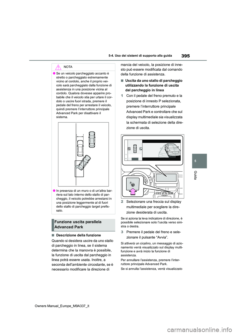 TOYOTA BZ4X 2022 Manuale duso (in Italian) 395
5
Owners Manual_Europe_M9A337_it
5-4. Uso dei sistemi di supporto alla guida
Guida
■Descrizione della funzione
Quando si desidera uscire da uno stallo
di parcheggio in linea, se il sistema
d TOYOTA BZ4X 2022 Manuale duso (in Italian) 395
5
Owners Manual_Europe_M9A337_it
5-4. Uso dei sistemi di supporto alla guida
Guida
■Descrizione della funzione
Quando si desidera uscire da uno stallo
di parcheggio in linea, se il sistema
d