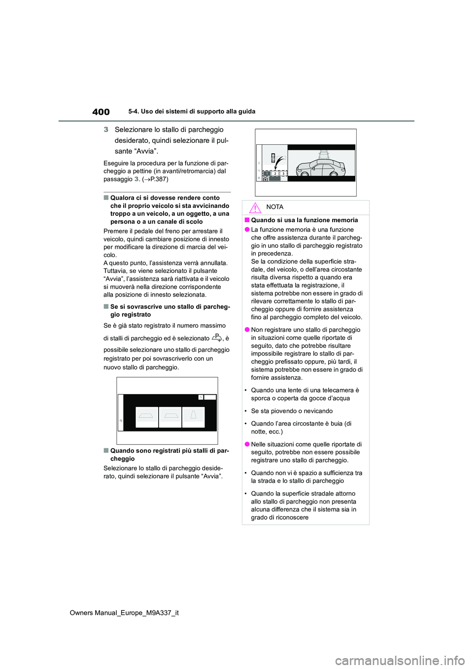 TOYOTA BZ4X 2022  Manuale duso (in Italian) 400
Owners Manual_Europe_M9A337_it
5-4. Uso dei sistemi di supporto alla guida
3Selezionare lo stallo di parcheggio  
desiderato, quindi selezionare il pul- 
sante “Avvia”.
Eseguire la procedura p