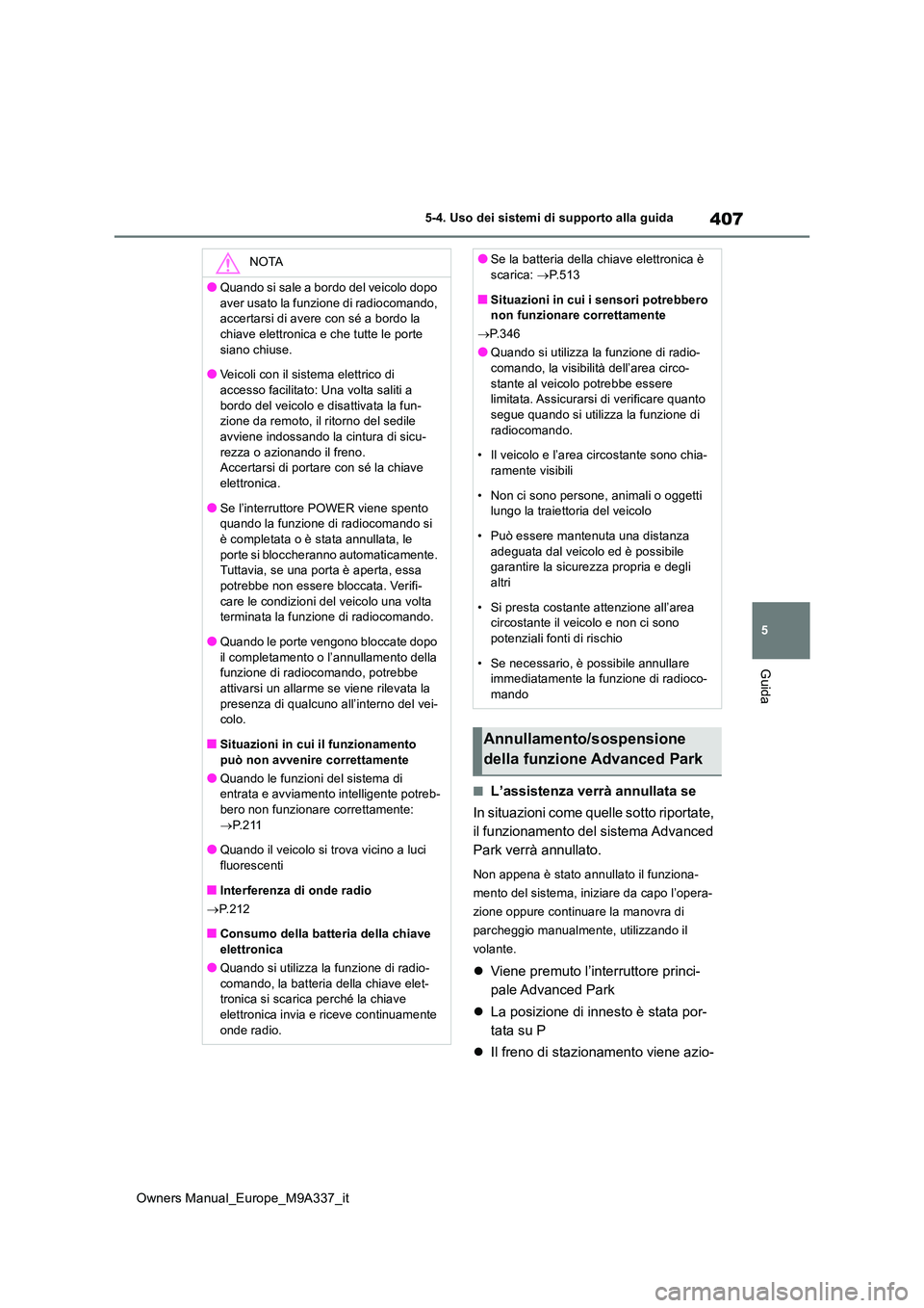 TOYOTA BZ4X 2022  Manuale duso (in Italian) 407
5
Owners Manual_Europe_M9A337_it
5-4. Uso dei sistemi di supporto alla guida
Guida
■L’assistenza verrà annullata se 
In situazioni come quelle sotto riportate,  
il funzionamento del sistema 