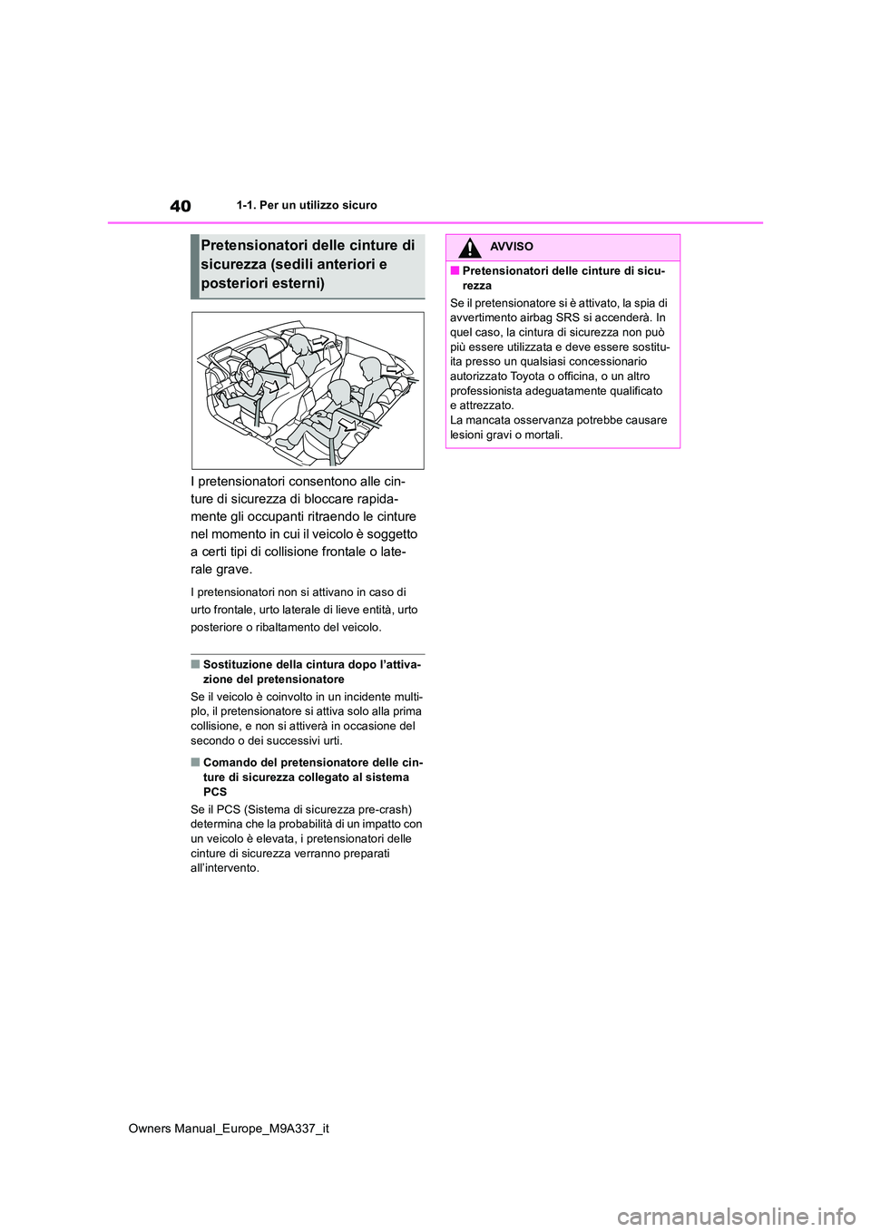 TOYOTA BZ4X 2022 Manuale duso (in Italian) 40
Owners Manual_Europe_M9A337_it
1-1. Per un utilizzo sicuro
I pretensionatori consentono alle cin-
ture di sicurezza di bloccare rapida-
mente gli occupanti ritraendo le cinture
nel momento in cui TOYOTA BZ4X 2022 Manuale duso (in Italian) 40
Owners Manual_Europe_M9A337_it
1-1. Per un utilizzo sicuro
I pretensionatori consentono alle cin-
ture di sicurezza di bloccare rapida-
mente gli occupanti ritraendo le cinture
nel momento in cui