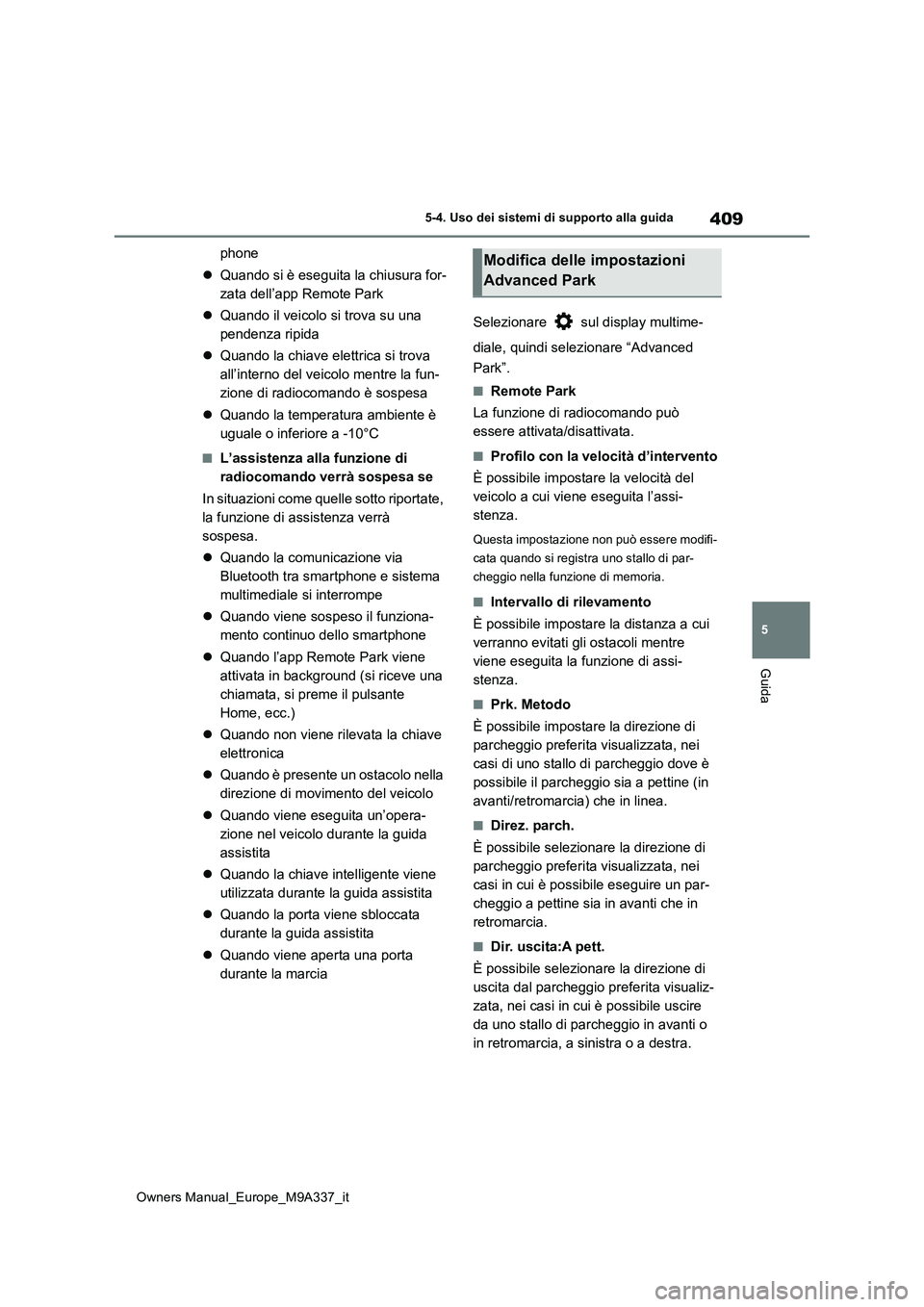 TOYOTA BZ4X 2022 Manuale duso (in Italian) 409
5
Owners Manual_Europe_M9A337_it
5-4. Uso dei sistemi di supporto alla guida
Guida
phone
Quando si è eseguita la chiusura for-
zata dell’app Remote Park
Quando il veicolo si trova su TOYOTA BZ4X 2022 Manuale duso (in Italian) 409
5
Owners Manual_Europe_M9A337_it
5-4. Uso dei sistemi di supporto alla guida
Guida
phone
Quando si è eseguita la chiusura for-
zata dell’app Remote Park
Quando il veicolo si trova su