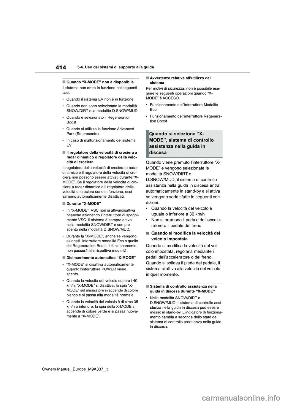 TOYOTA BZ4X 2022 Manuale duso (in Italian) 414
Owners Manual_Europe_M9A337_it
5-4. Uso dei sistemi di supporto alla guida
■Quando “X-MODE” non è disponibile
Il sistema non entra in funzione nei seguenti casi.
• Quando il sistema EV TOYOTA BZ4X 2022 Manuale duso (in Italian) 414
Owners Manual_Europe_M9A337_it
5-4. Uso dei sistemi di supporto alla guida
■Quando “X-MODE” non è disponibile
Il sistema non entra in funzione nei seguenti casi.
• Quando il sistema EV