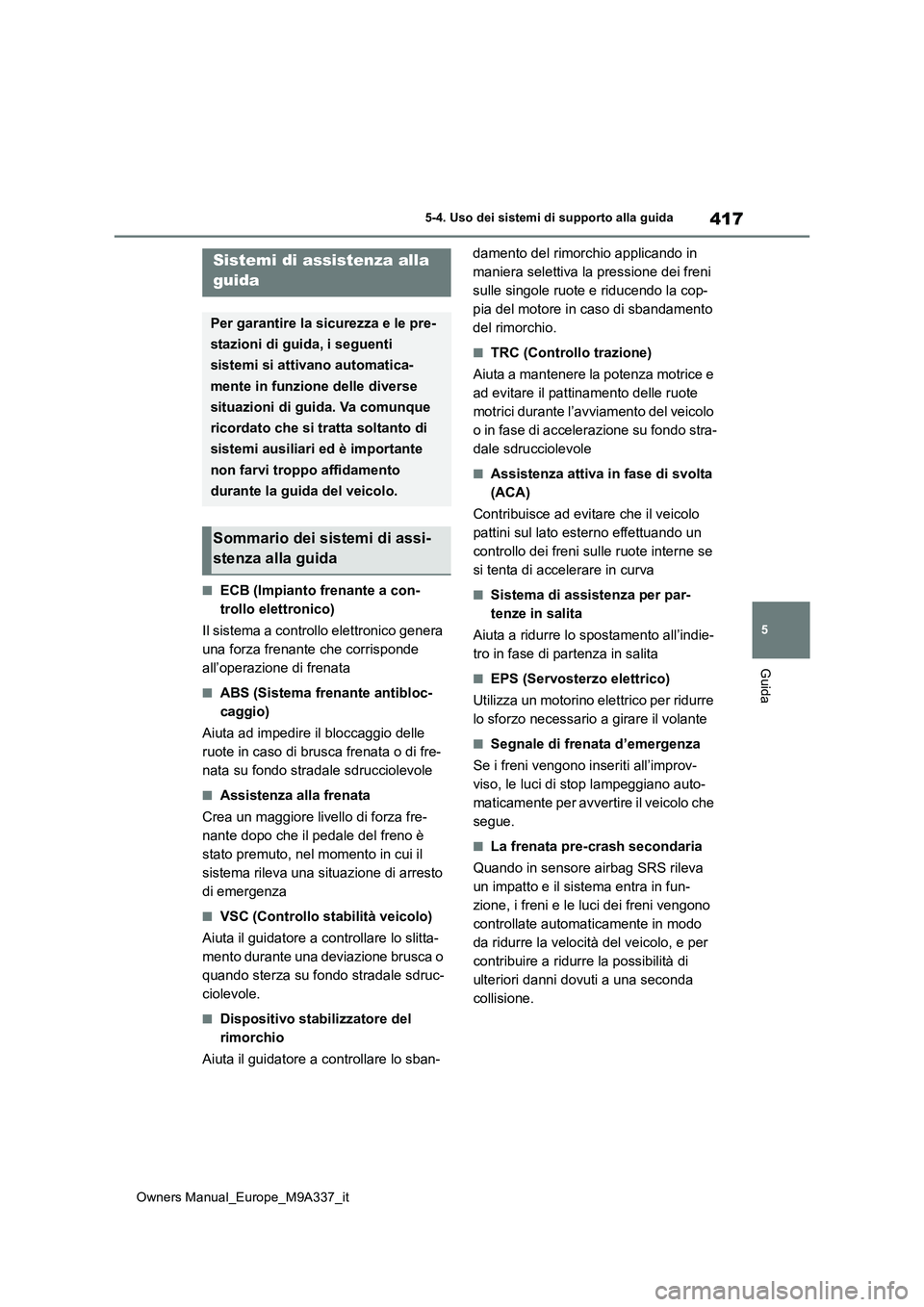 TOYOTA BZ4X 2022 Manuale duso (in Italian) 417
5
Owners Manual_Europe_M9A337_it
5-4. Uso dei sistemi di supporto alla guida
Guida
■ECB (Impianto frenante a con-
trollo elettronico)
Il sistema a controllo elettronico genera
una forza fren TOYOTA BZ4X 2022 Manuale duso (in Italian) 417
5
Owners Manual_Europe_M9A337_it
5-4. Uso dei sistemi di supporto alla guida
Guida
■ECB (Impianto frenante a con-
trollo elettronico)
Il sistema a controllo elettronico genera
una forza fren
