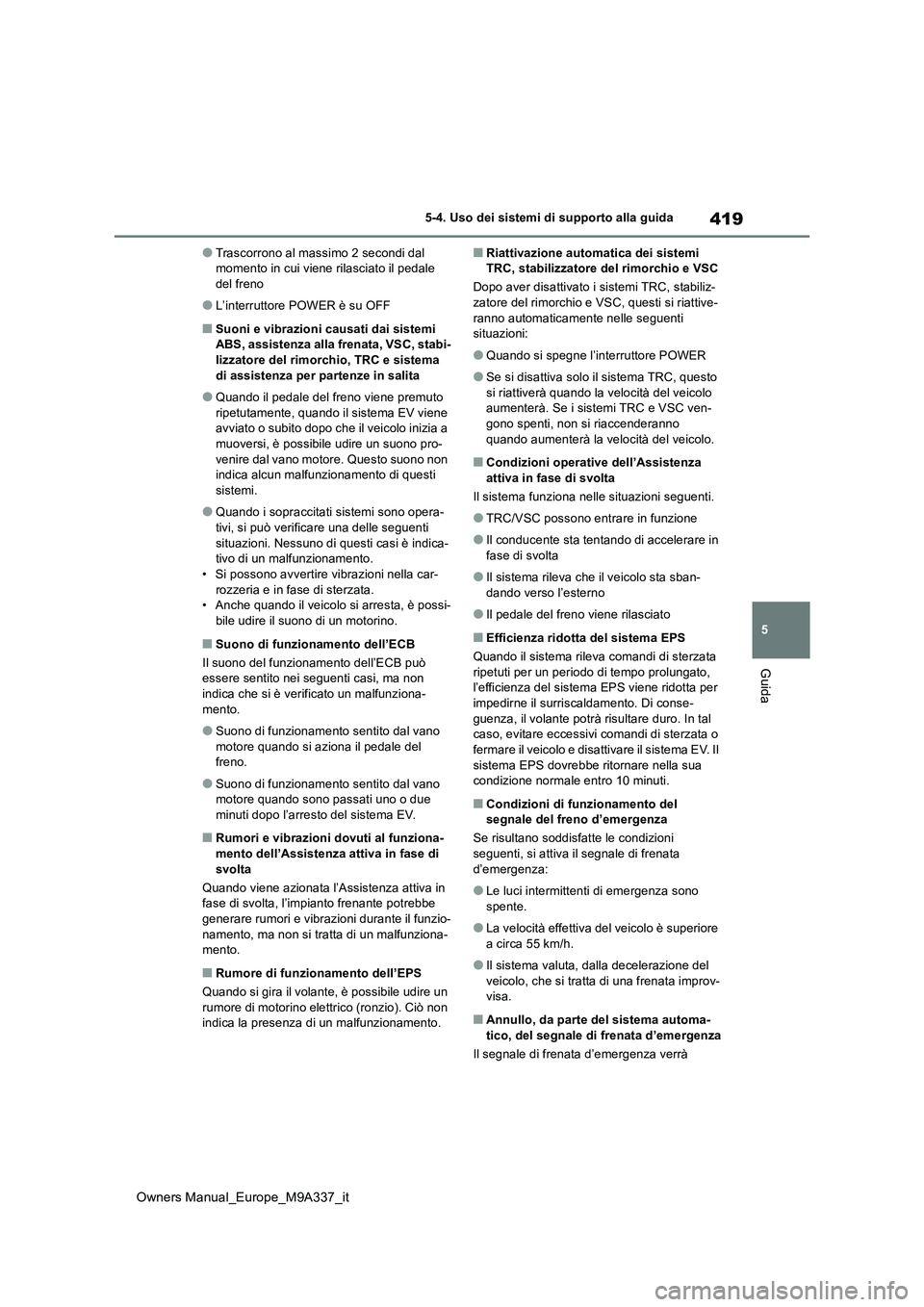 TOYOTA BZ4X 2022 Manuale duso (in Italian) 419
5
Owners Manual_Europe_M9A337_it
5-4. Uso dei sistemi di supporto alla guida
Guida
●Trascorrono al massimo 2 secondi dal momento in cui viene rilasciato il pedale del freno
●L’interruttore TOYOTA BZ4X 2022 Manuale duso (in Italian) 419
5
Owners Manual_Europe_M9A337_it
5-4. Uso dei sistemi di supporto alla guida
Guida
●Trascorrono al massimo 2 secondi dal momento in cui viene rilasciato il pedale del freno
●L’interruttore