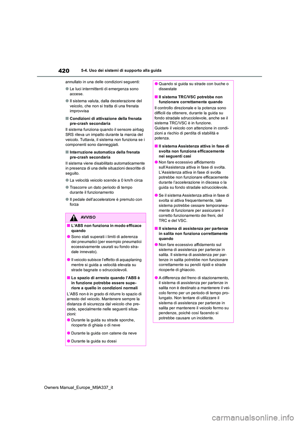 TOYOTA BZ4X 2022 Manuale duso (in Italian) 420
Owners Manual_Europe_M9A337_it
5-4. Uso dei sistemi di supporto alla guida
annullato in una delle condizioni seguenti:
●Le luci intermittenti di emergenza sono
accese.
●Il sistema valuta, d TOYOTA BZ4X 2022 Manuale duso (in Italian) 420
Owners Manual_Europe_M9A337_it
5-4. Uso dei sistemi di supporto alla guida
annullato in una delle condizioni seguenti:
●Le luci intermittenti di emergenza sono
accese.
●Il sistema valuta, d