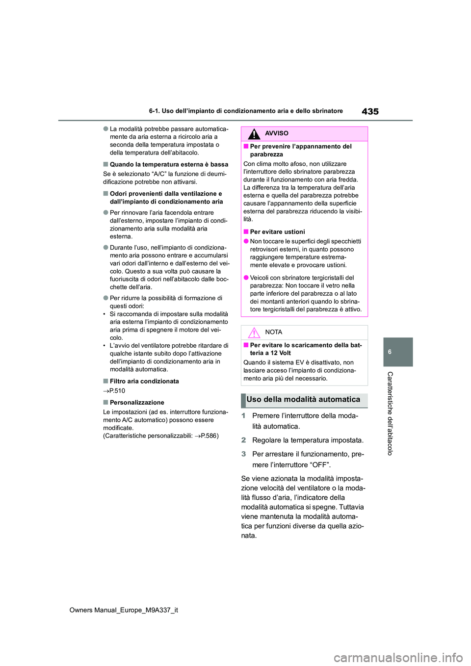 TOYOTA BZ4X 2022 Manuale duso (in Italian) 435
6
Owners Manual_Europe_M9A337_it
6-1. Uso dell’impianto di condizionamento aria e dello sbrinatore
Caratteristiche dell’abitacolo
●La modalità potrebbe passare automatica- mente da aria est TOYOTA BZ4X 2022 Manuale duso (in Italian) 435
6
Owners Manual_Europe_M9A337_it
6-1. Uso dell’impianto di condizionamento aria e dello sbrinatore
Caratteristiche dell’abitacolo
●La modalità potrebbe passare automatica- mente da aria est