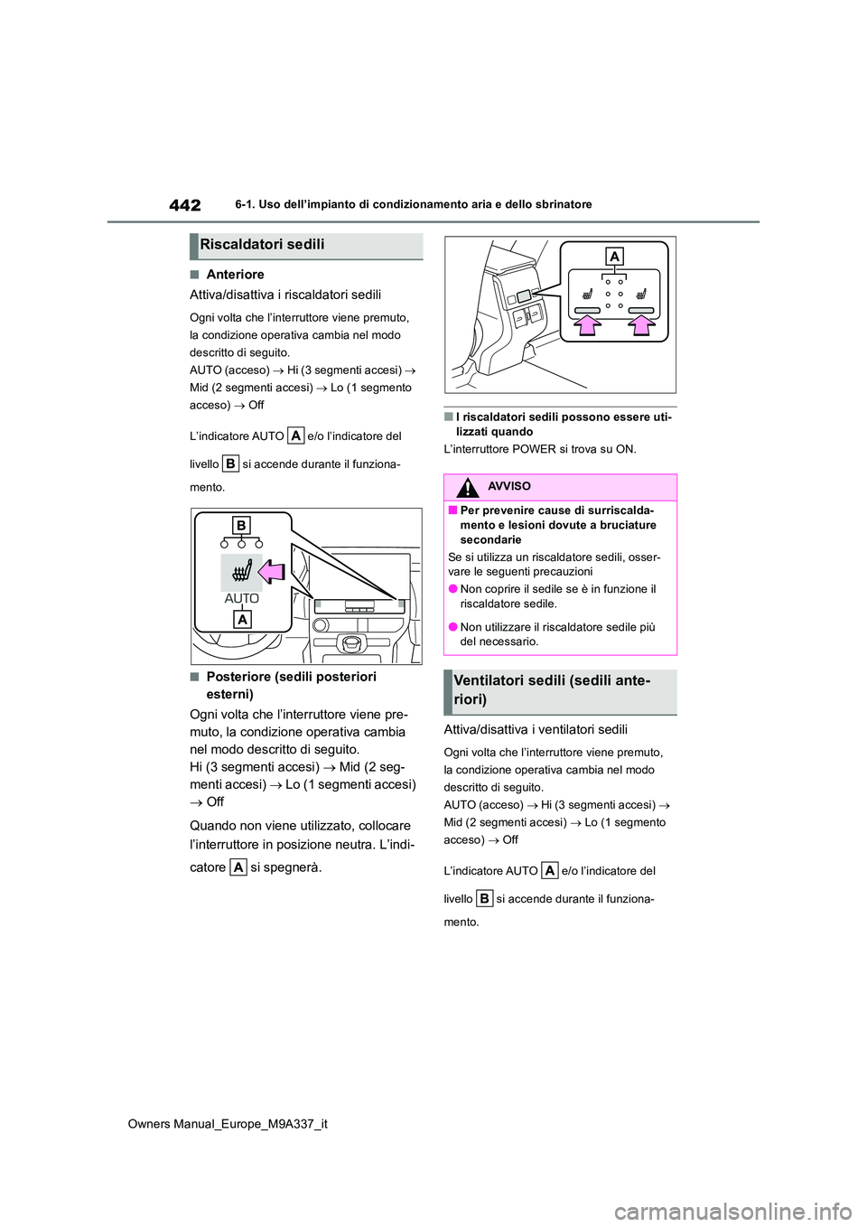 TOYOTA BZ4X 2022  Manuale duso (in Italian) 442
Owners Manual_Europe_M9A337_it
6-1. Uso dell’impianto di condizionamento aria e dello sbrinatore
■Anteriore 
Attiva/disattiva i riscaldatori sedili
Ogni volta che l’interruttore viene premut