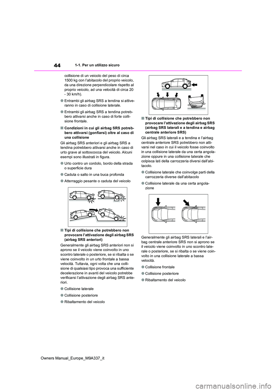 TOYOTA BZ4X 2022 Manuale duso (in Italian) 44
Owners Manual_Europe_M9A337_it
1-1. Per un utilizzo sicuro
collisione di un veicolo del peso di circa 1500 kg con l’abitacolo del proprio veicolo, da una direzione perpendicolare rispetto al
TOYOTA BZ4X 2022 Manuale duso (in Italian) 44
Owners Manual_Europe_M9A337_it
1-1. Per un utilizzo sicuro
collisione di un veicolo del peso di circa 1500 kg con l’abitacolo del proprio veicolo, da una direzione perpendicolare rispetto al