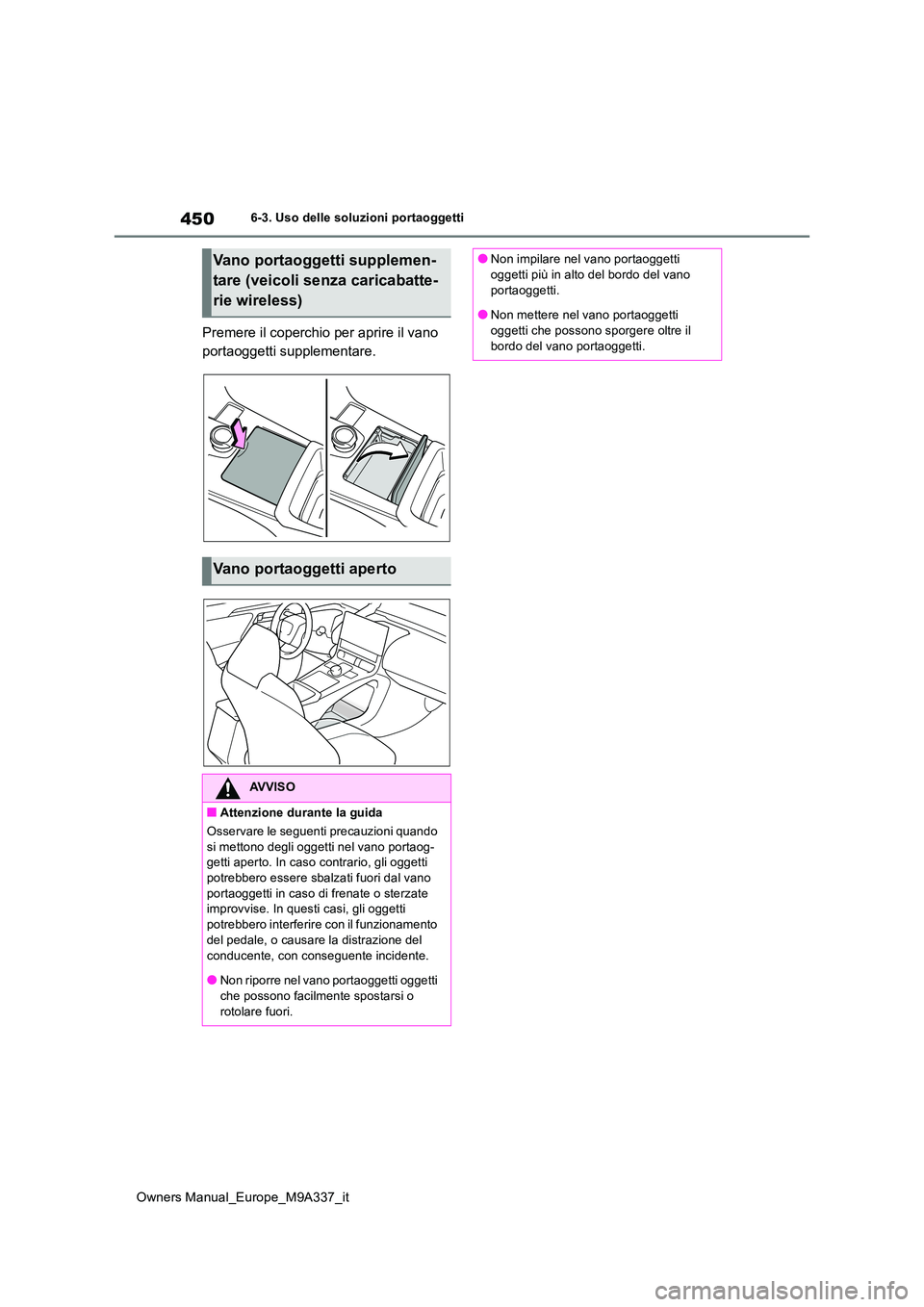 TOYOTA BZ4X 2022  Manuale duso (in Italian) 450
Owners Manual_Europe_M9A337_it
6-3. Uso delle soluzioni portaoggetti
Premere il coperchio per aprire il vano  
portaoggetti supplementare.
Vano portaoggetti supplemen- 
tare (veicoli senza caricab