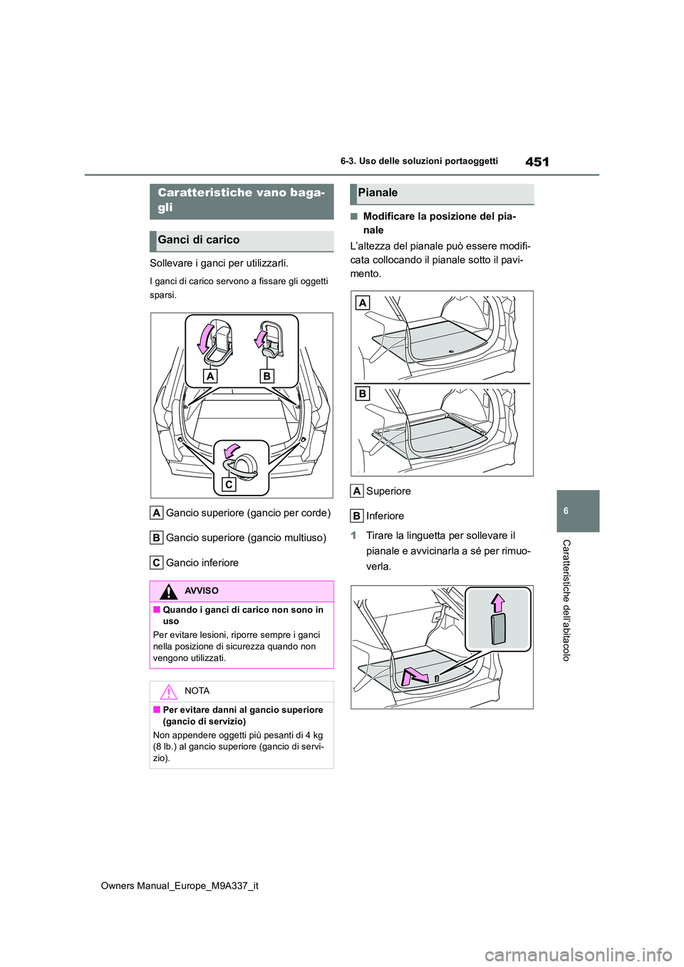 TOYOTA BZ4X 2022  Manuale duso (in Italian) 451
6
Owners Manual_Europe_M9A337_it
6-3. Uso delle soluzioni portaoggetti
Caratteristiche dell’abitacolo
Sollevare i ganci per utilizzarli.
I ganci di carico servono a fissare gli oggetti  
sparsi.