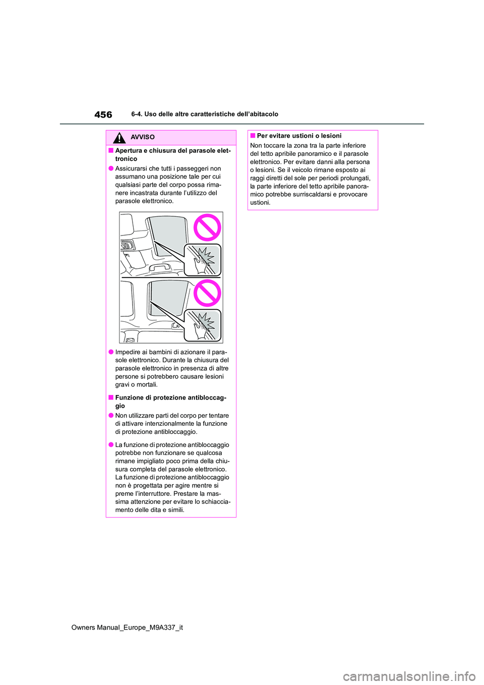 TOYOTA BZ4X 2022  Manuale duso (in Italian) 456
Owners Manual_Europe_M9A337_it
6-4. Uso delle altre caratteristiche dell’abitacolo
AVVISO
■Apertura e chiusura del parasole elet- 
tronico
●Assicurarsi che tutti i passeggeri non  assumano u