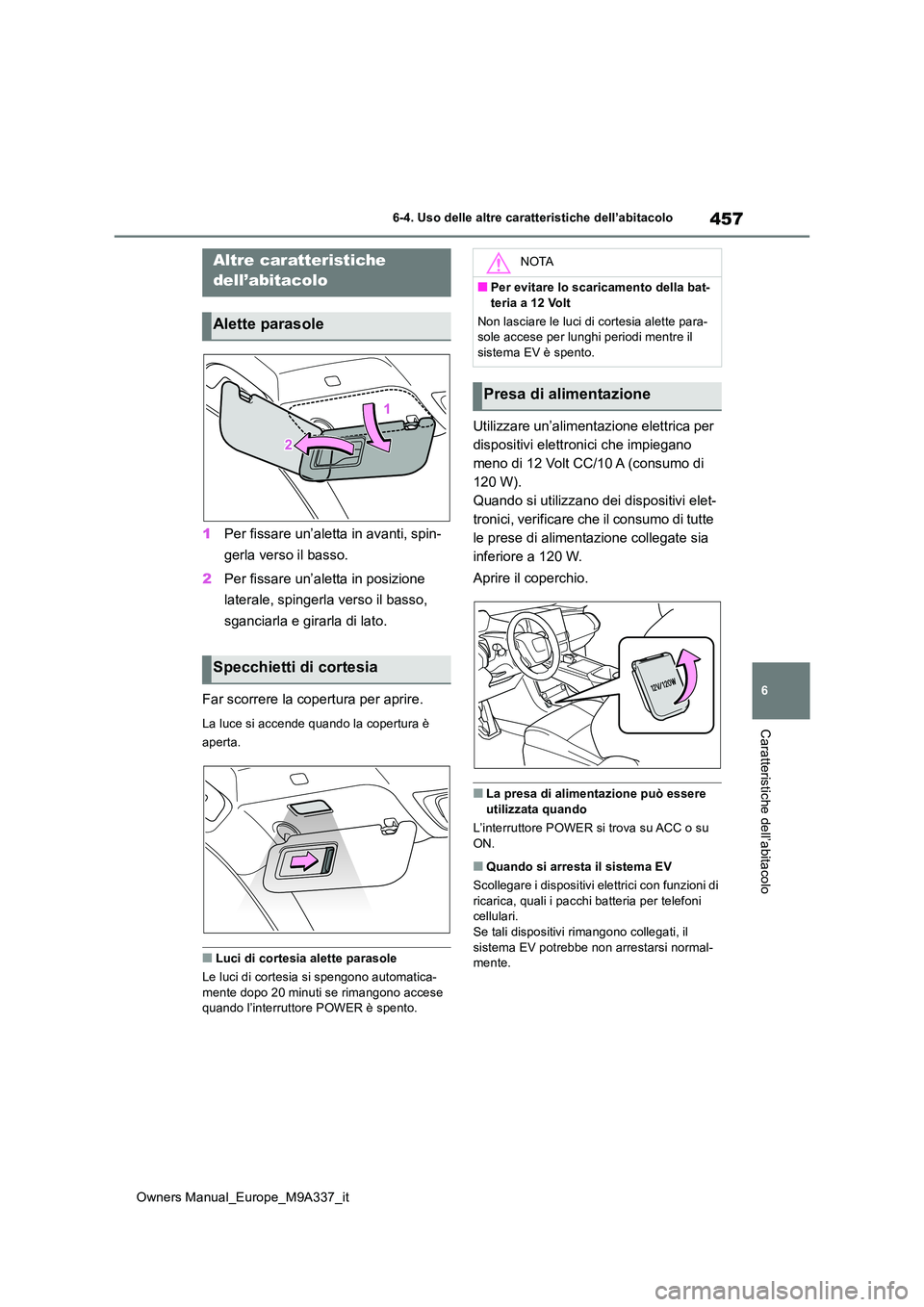 TOYOTA BZ4X 2022  Manuale duso (in Italian) 457
6
Owners Manual_Europe_M9A337_it
6-4. Uso delle altre caratteristiche dell’abitacolo
Caratteristiche dell’abitacolo
1Per fissare un’aletta in avanti, spin- 
gerla verso il basso. 
2 Per fiss