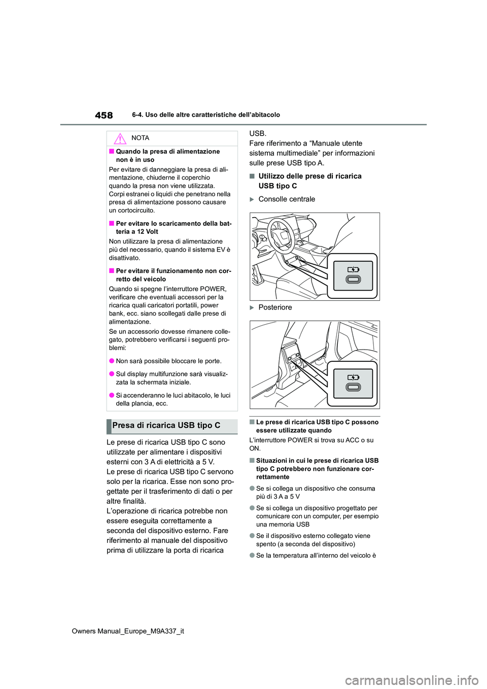 TOYOTA BZ4X 2022  Manuale duso (in Italian) 458
Owners Manual_Europe_M9A337_it
6-4. Uso delle altre caratteristiche dell’abitacolo
Le prese di ricarica USB tipo C sono  
utilizzate per alimentare i dispositivi 
esterni con 3 A di elettricità