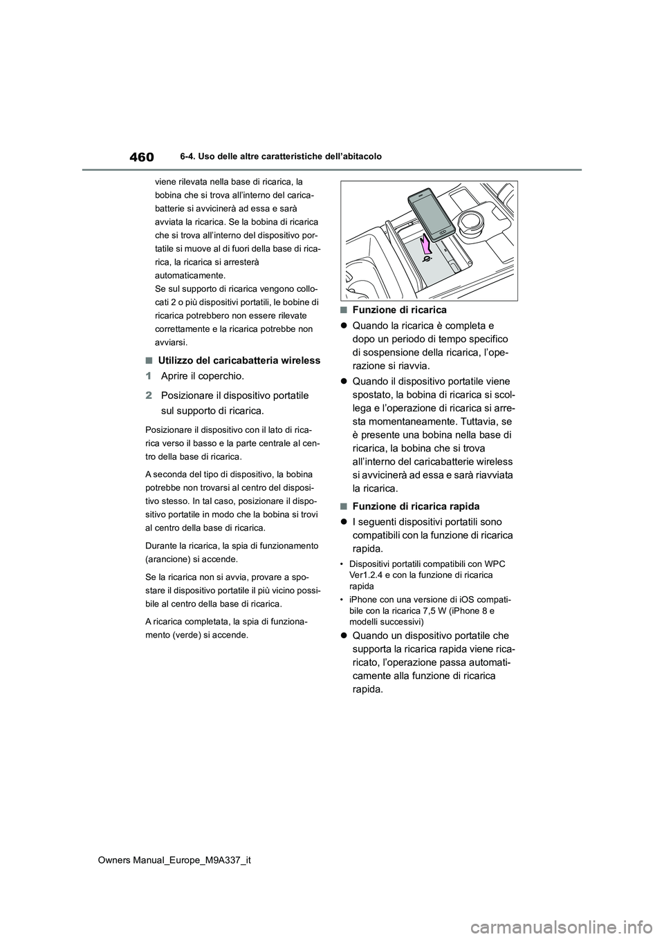 TOYOTA BZ4X 2022  Manuale duso (in Italian) 460
Owners Manual_Europe_M9A337_it
6-4. Uso delle altre caratteristiche dell’abitacolo 
viene rilevata nella base di ricarica, la  
bobina che si trova all’interno del carica-
batterie si avvicine