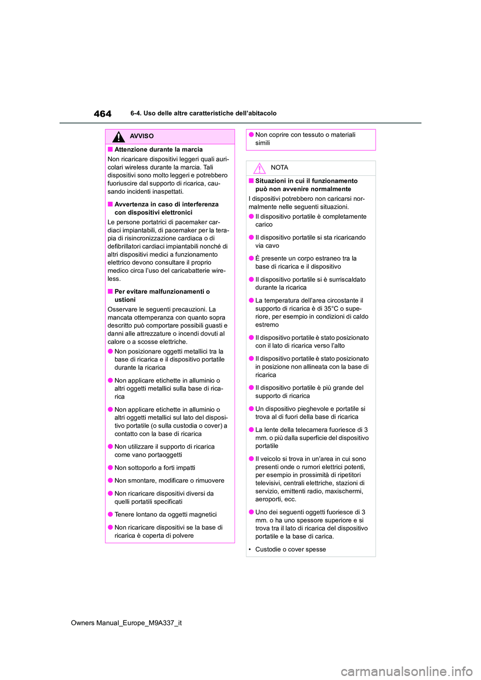 TOYOTA BZ4X 2022  Manuale duso (in Italian) 464
Owners Manual_Europe_M9A337_it
6-4. Uso delle altre caratteristiche dell’abitacolo
AVVISO
■Attenzione durante la marcia 
Non ricaricare dispositivi leggeri quali auri- 
colari wireless durante