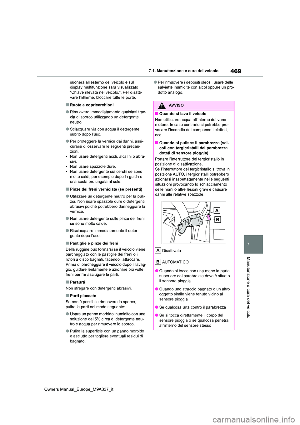 TOYOTA BZ4X 2022  Manuale duso (in Italian) 469
7
Owners Manual_Europe_M9A337_it
7-1. Manutenzione e cura del veicolo
Manutenzione e cura del veicolo
suonerà all’esterno del veicolo e sul  display multifunzione sarà visualizzato “Chiave r