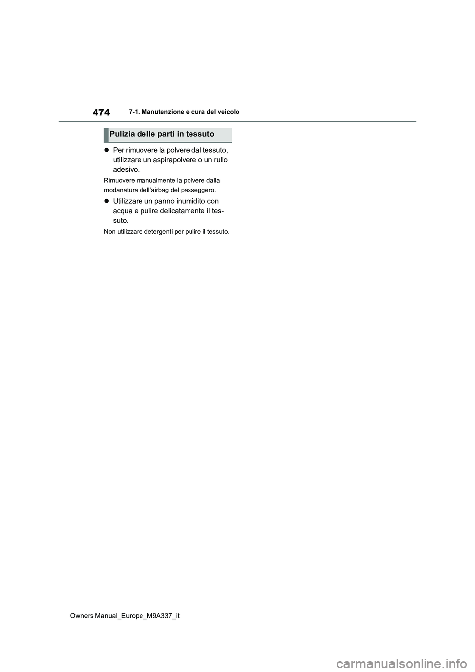 TOYOTA BZ4X 2022  Manuale duso (in Italian) 474
Owners Manual_Europe_M9A337_it
7-1. Manutenzione e cura del veicolo
Per rimuovere la polvere dal tessuto,  
utilizzare un aspirapolvere o un rullo 
adesivo.
Rimuovere manualmente la polvere dal