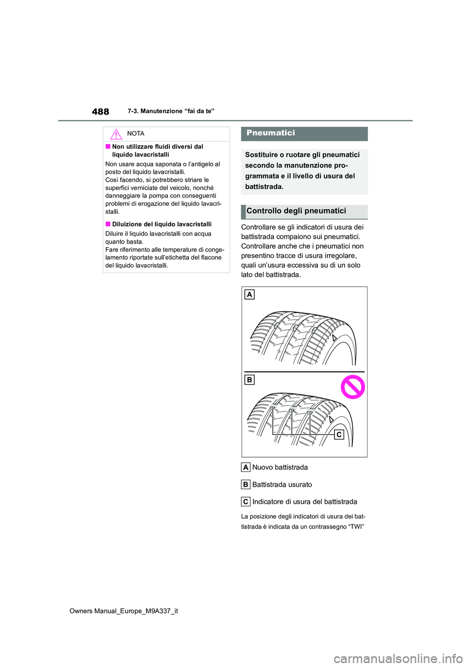 TOYOTA BZ4X 2022  Manuale duso (in Italian) 488
Owners Manual_Europe_M9A337_it
7-3. Manutenzione “fai da te”
Controllare se gli indicatori di usura dei  
battistrada compaiono sui pneumatici. 
Controllare anche che i pneumatici non 
present