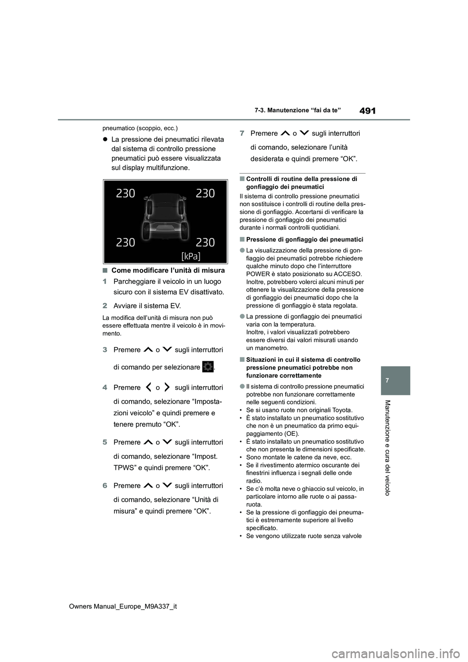 TOYOTA BZ4X 2022  Manuale duso (in Italian) 491
7
Owners Manual_Europe_M9A337_it
7-3. Manutenzione “fai da te”
Manutenzione e cura del veicolo
pneumatico (scoppio, ecc.)
La pressione dei pneumatici rilevata  
dal sistema di controllo pre