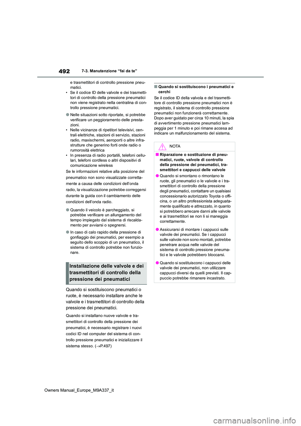 TOYOTA BZ4X 2022  Manuale duso (in Italian) 492
Owners Manual_Europe_M9A337_it
7-3. Manutenzione “fai da te” 
e trasmettitori di controllo pressione pneu- matici.• Se il codice ID delle valvole e dei trasmetti- 
tori di controllo della pr