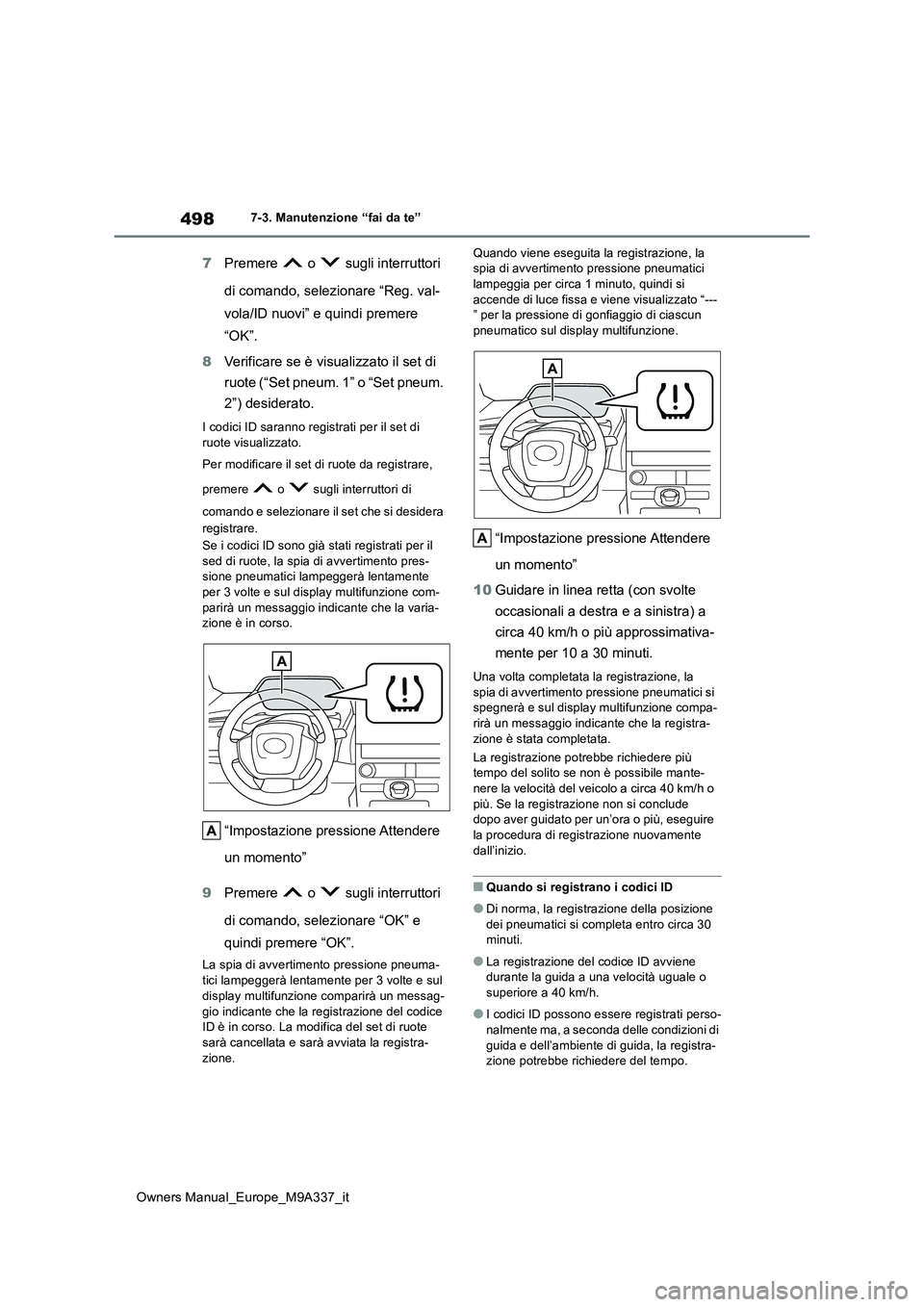 TOYOTA BZ4X 2022  Manuale duso (in Italian) 498
Owners Manual_Europe_M9A337_it
7-3. Manutenzione “fai da te”
7Premere   o   sugli interruttori  
di comando, selezionare “Reg. val- 
vola/ID nuovi” e quindi premere 
“OK”. 
8 Verificar
