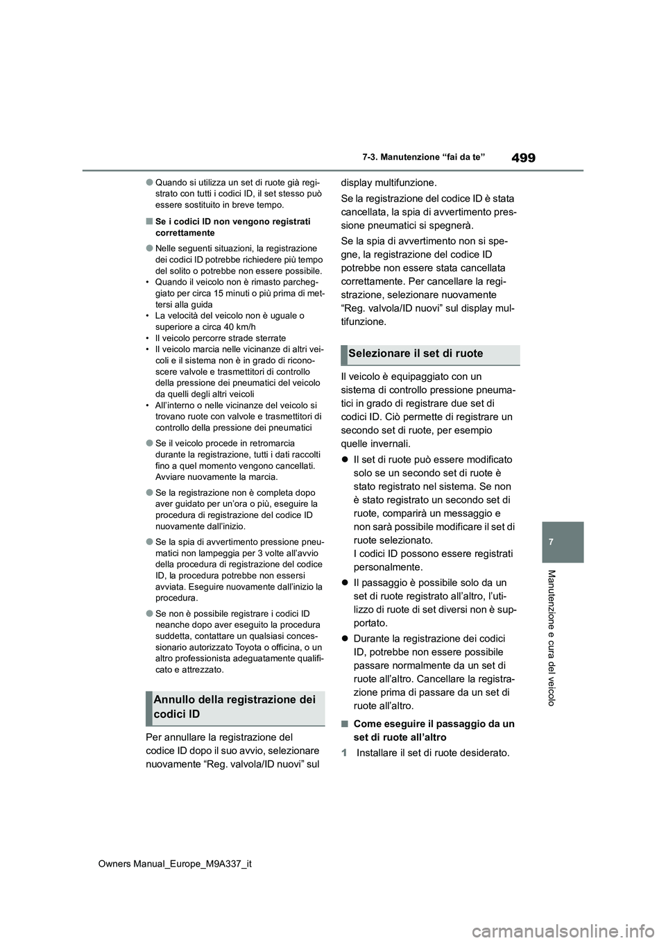TOYOTA BZ4X 2022  Manuale duso (in Italian) 499
7
Owners Manual_Europe_M9A337_it
7-3. Manutenzione “fai da te”
Manutenzione e cura del veicolo
●Quando si utilizza un set di ruote già regi- strato con tutti i codici ID, il set stesso può