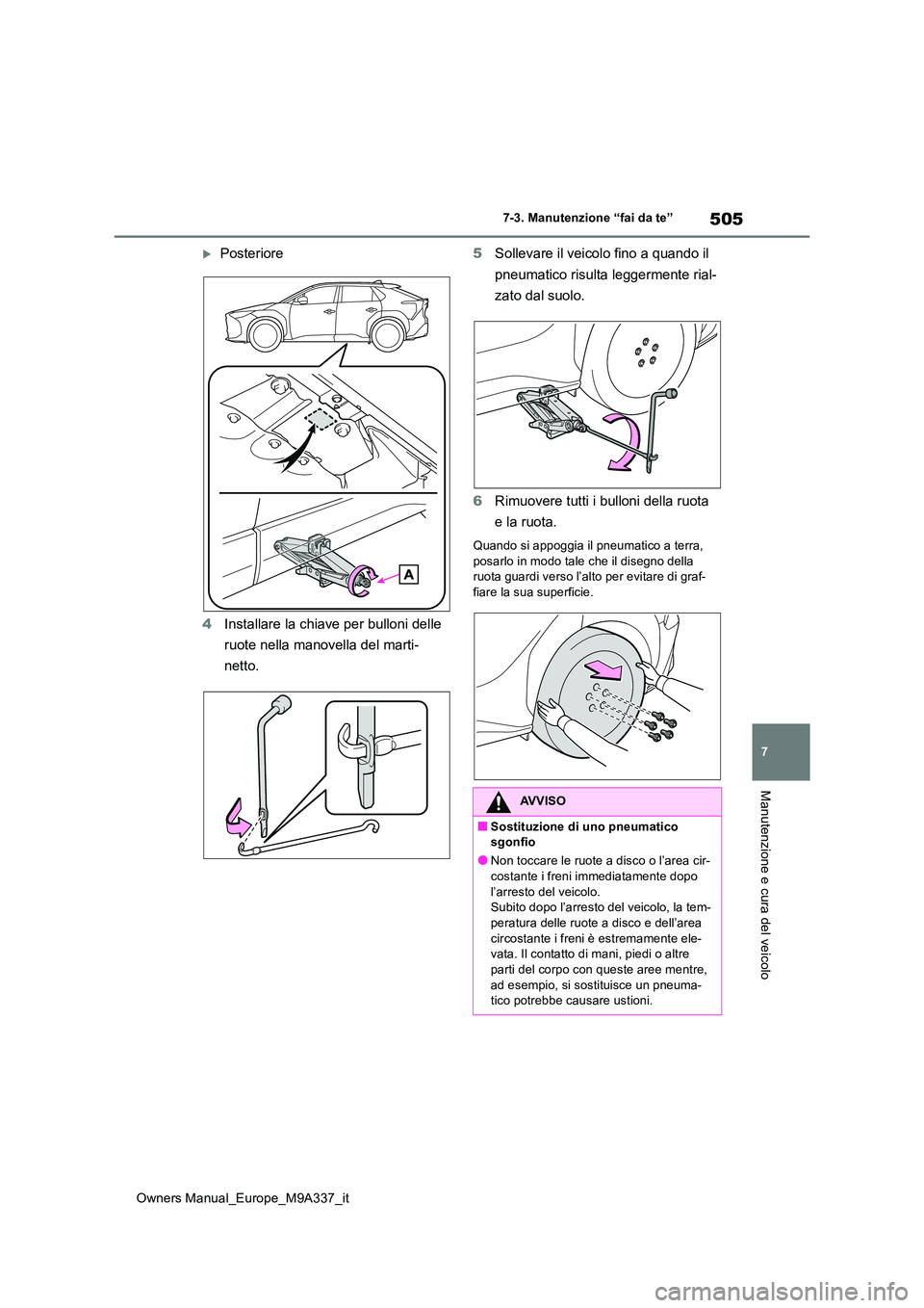 TOYOTA BZ4X 2022  Manuale duso (in Italian) 505
7
Owners Manual_Europe_M9A337_it
7-3. Manutenzione “fai da te”
Manutenzione e cura del veicolo
Posteriore 
4 Installare la chiave per bulloni delle  
ruote nella manovella del marti- 
netto