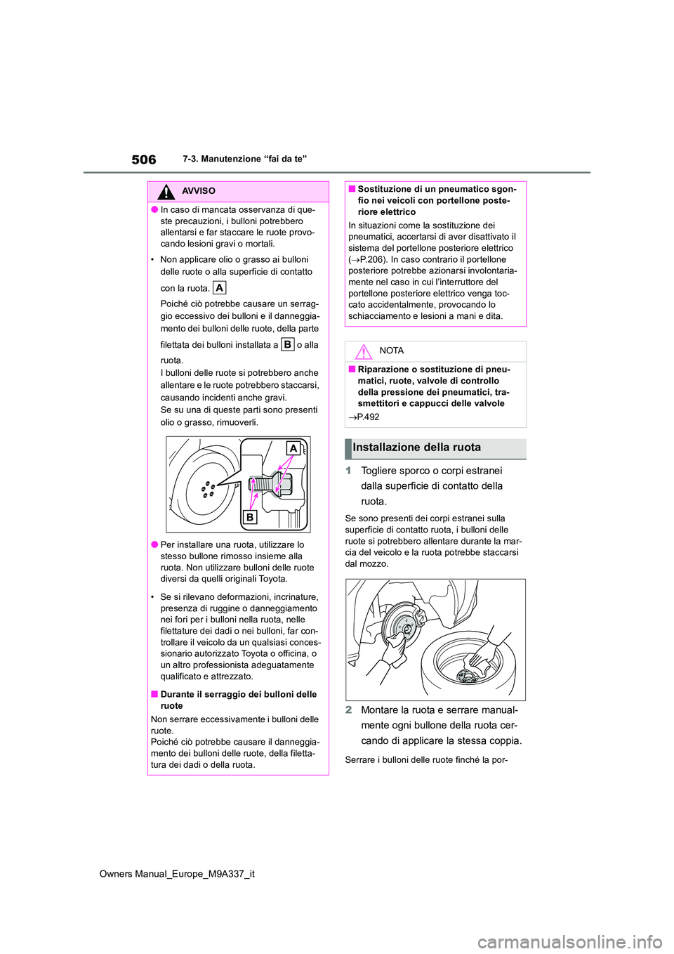 TOYOTA BZ4X 2022  Manuale duso (in Italian) 506
Owners Manual_Europe_M9A337_it
7-3. Manutenzione “fai da te”
1Togliere sporco o corpi estranei  
dalla superficie di contatto della  
ruota.
Se sono presenti dei corpi estranei sulla  
superfi