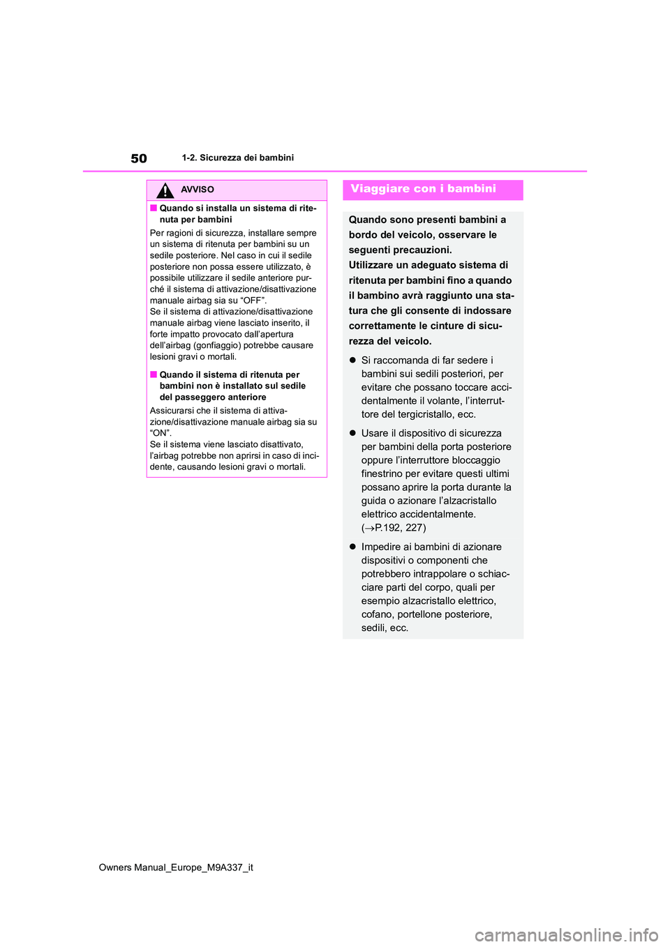 TOYOTA BZ4X 2022 Manuale duso (in Italian) 50
Owners Manual_Europe_M9A337_it
1-2. Sicurezza dei bambini
AVVISO
■Quando si installa un sistema di rite-
nuta per bambini
Per ragioni di sicurezza, installare sempre un sistema di ritenuta per TOYOTA BZ4X 2022 Manuale duso (in Italian) 50
Owners Manual_Europe_M9A337_it
1-2. Sicurezza dei bambini
AVVISO
■Quando si installa un sistema di rite-
nuta per bambini
Per ragioni di sicurezza, installare sempre un sistema di ritenuta per