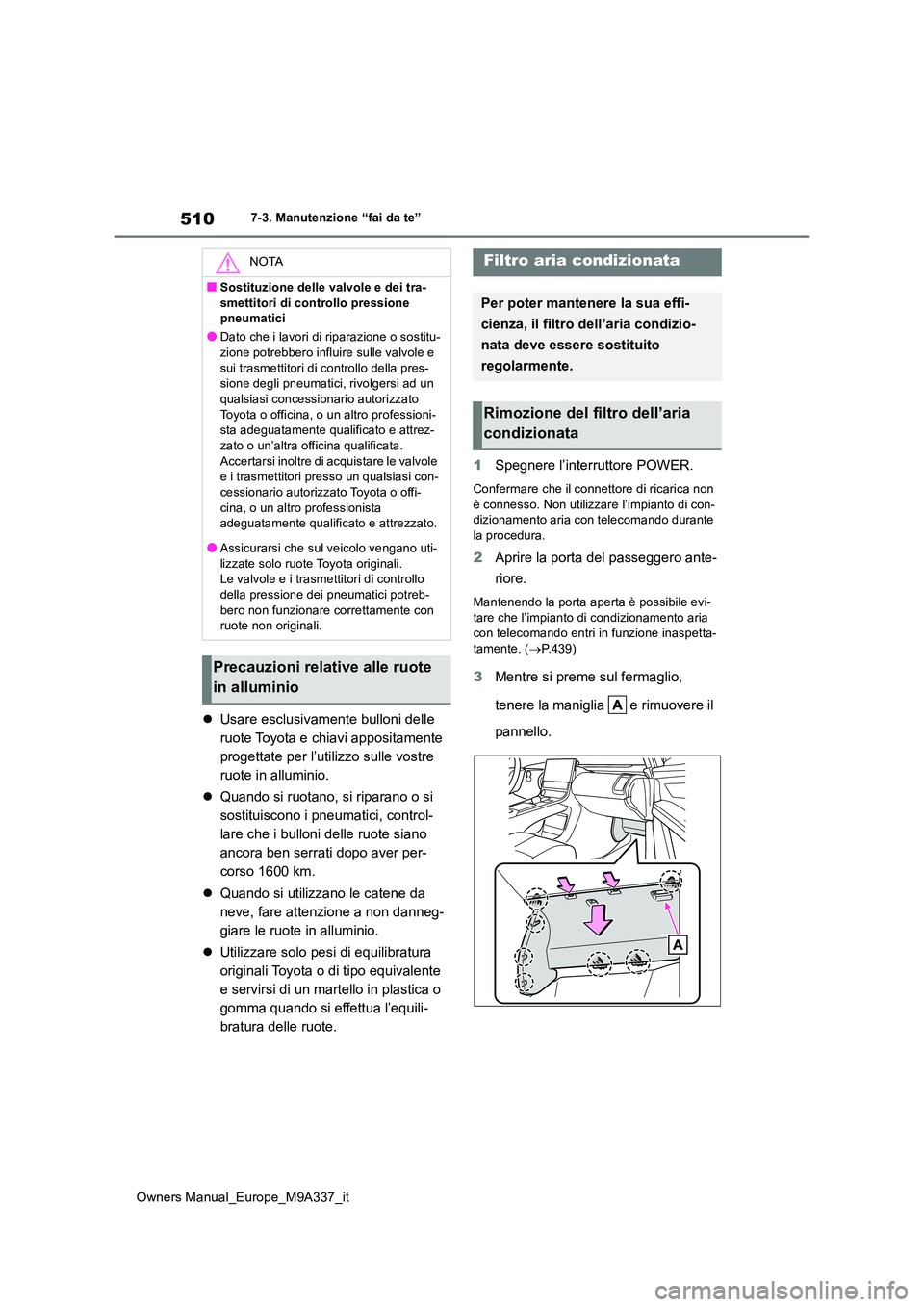 TOYOTA BZ4X 2022  Manuale duso (in Italian) 510
Owners Manual_Europe_M9A337_it
7-3. Manutenzione “fai da te”
Usare esclusivamente bulloni delle  
ruote Toyota e chiavi appositamente 
progettate per l’utilizzo sulle vostre 
ruote in all