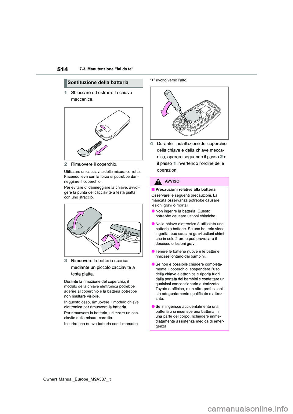 TOYOTA BZ4X 2022  Manuale duso (in Italian) 514
Owners Manual_Europe_M9A337_it
7-3. Manutenzione “fai da te”
1Sbloccare ed estrarre la chiave  
meccanica. 
2 Rimuovere il coperchio.
Utilizzare un cacciavite della misura corretta.  
Facendo 