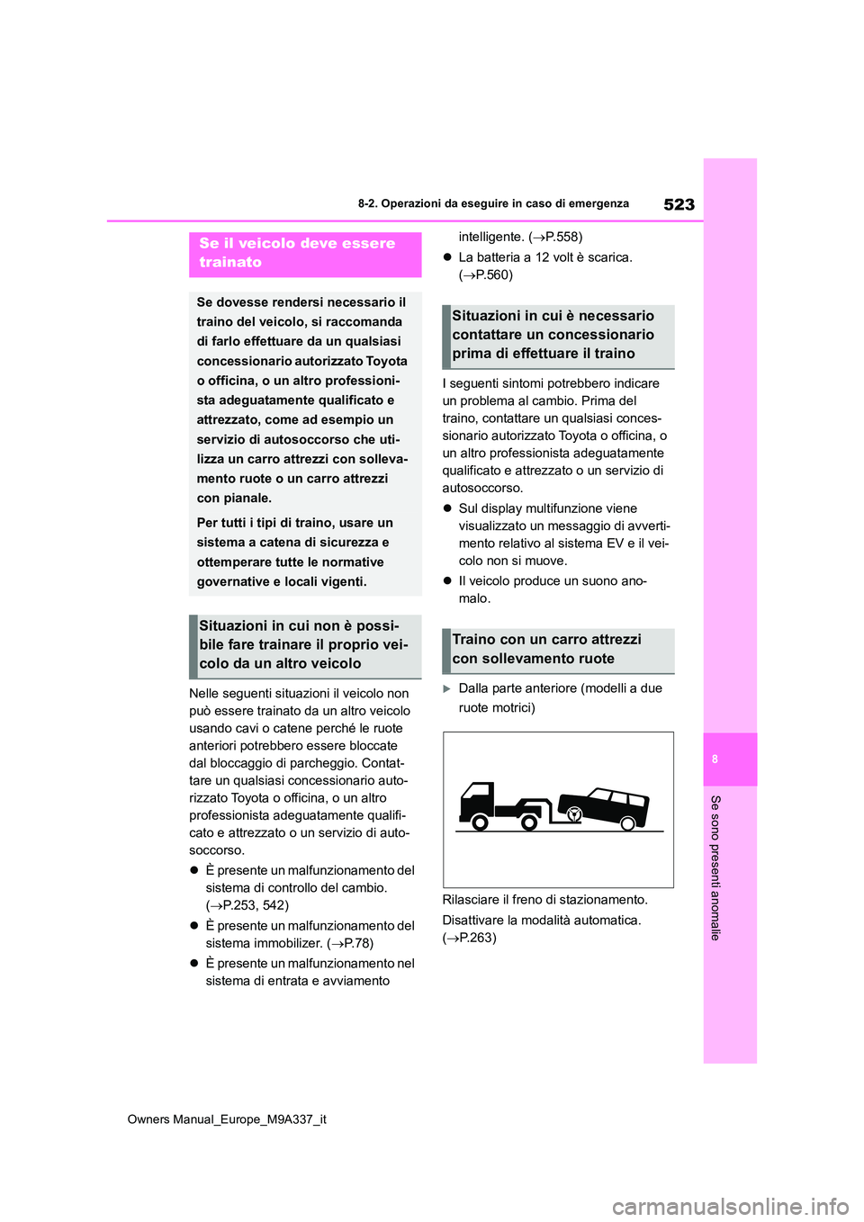 TOYOTA BZ4X 2022  Manuale duso (in Italian) 523
8
Owners Manual_Europe_M9A337_it
8-2. Operazioni da eseguire in caso di emergenza
Se sono presenti anomalie
8-2.Operazioni da eseg uire in  ca so di eme rgen za
Nelle seguenti situazioni il veicol