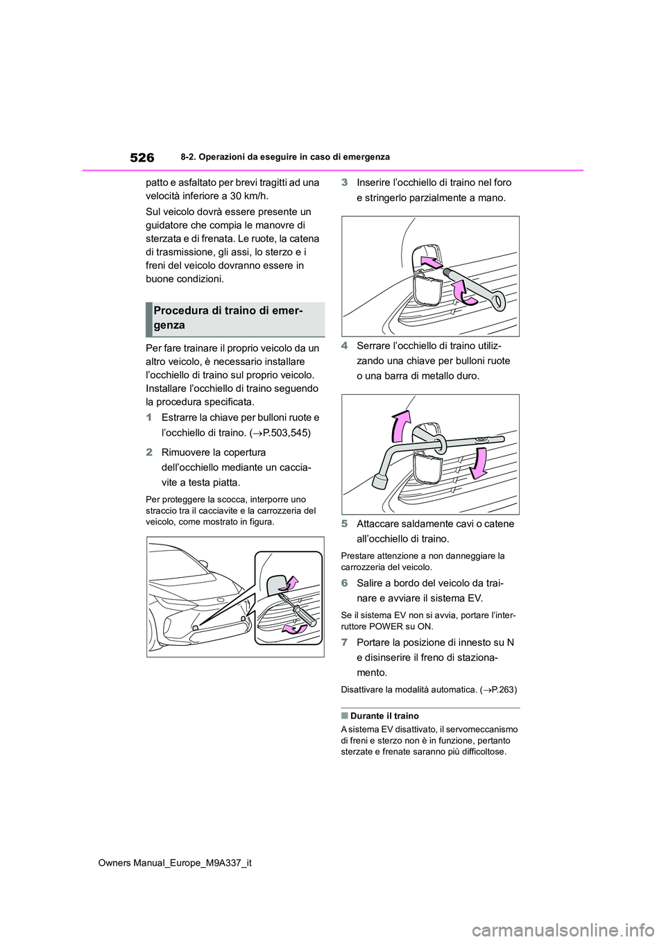 TOYOTA BZ4X 2022  Manuale duso (in Italian) 526
Owners Manual_Europe_M9A337_it
8-2. Operazioni da eseguire in caso di emergenza
patto e asfaltato per brevi tragitti ad una  
velocità inferiore a 30 km/h. 
Sul veicolo dovrà essere presente un 