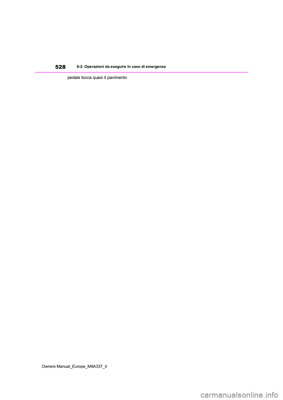TOYOTA BZ4X 2022  Manuale duso (in Italian) 528
Owners Manual_Europe_M9A337_it
8-2. Operazioni da eseguire in caso di emergenza
pedale tocca quasi il pavimento 