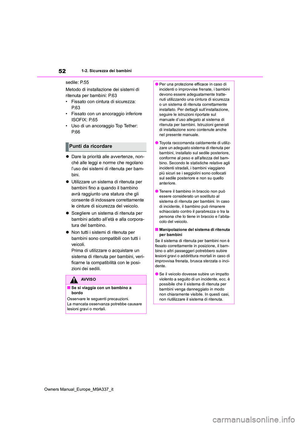 TOYOTA BZ4X 2022 Manuale duso (in Italian) 52
Owners Manual_Europe_M9A337_it
1-2. Sicurezza dei bambini
sedile: P.55
Metodo di installazione dei sistemi di
ritenuta per bambini: P.63
• Fissato con cintura di sicurezza:
P. 6 3
• Fissato TOYOTA BZ4X 2022 Manuale duso (in Italian) 52
Owners Manual_Europe_M9A337_it
1-2. Sicurezza dei bambini
sedile: P.55
Metodo di installazione dei sistemi di
ritenuta per bambini: P.63
• Fissato con cintura di sicurezza:
P. 6 3
• Fissato