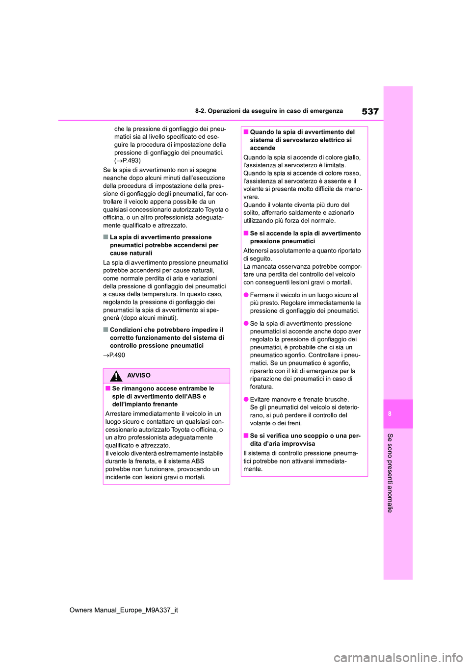 TOYOTA BZ4X 2022  Manuale duso (in Italian) 537
8
Owners Manual_Europe_M9A337_it
8-2. Operazioni da eseguire in caso di emergenza
Se sono presenti anomalie
che la pressione di gonfiaggio dei pneu- matici sia al livello specificato ed ese-guire 
