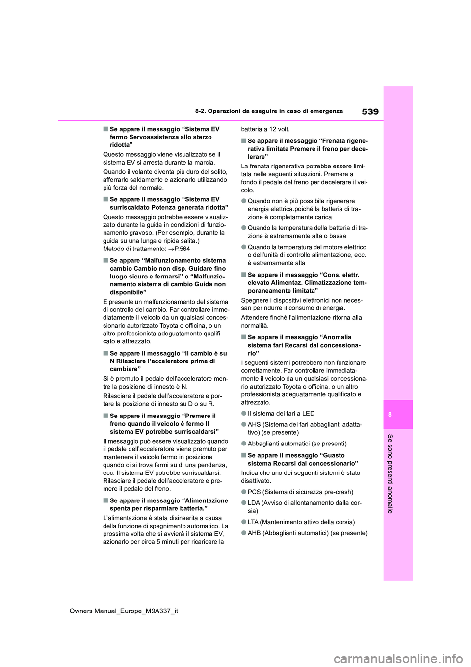 TOYOTA BZ4X 2022  Manuale duso (in Italian) 539
8
Owners Manual_Europe_M9A337_it
8-2. Operazioni da eseguire in caso di emergenza
Se sono presenti anomalie
■Se appare il messaggio “Sistema EV  fermo Servoassistenza allo sterzo ridotta” 
Q