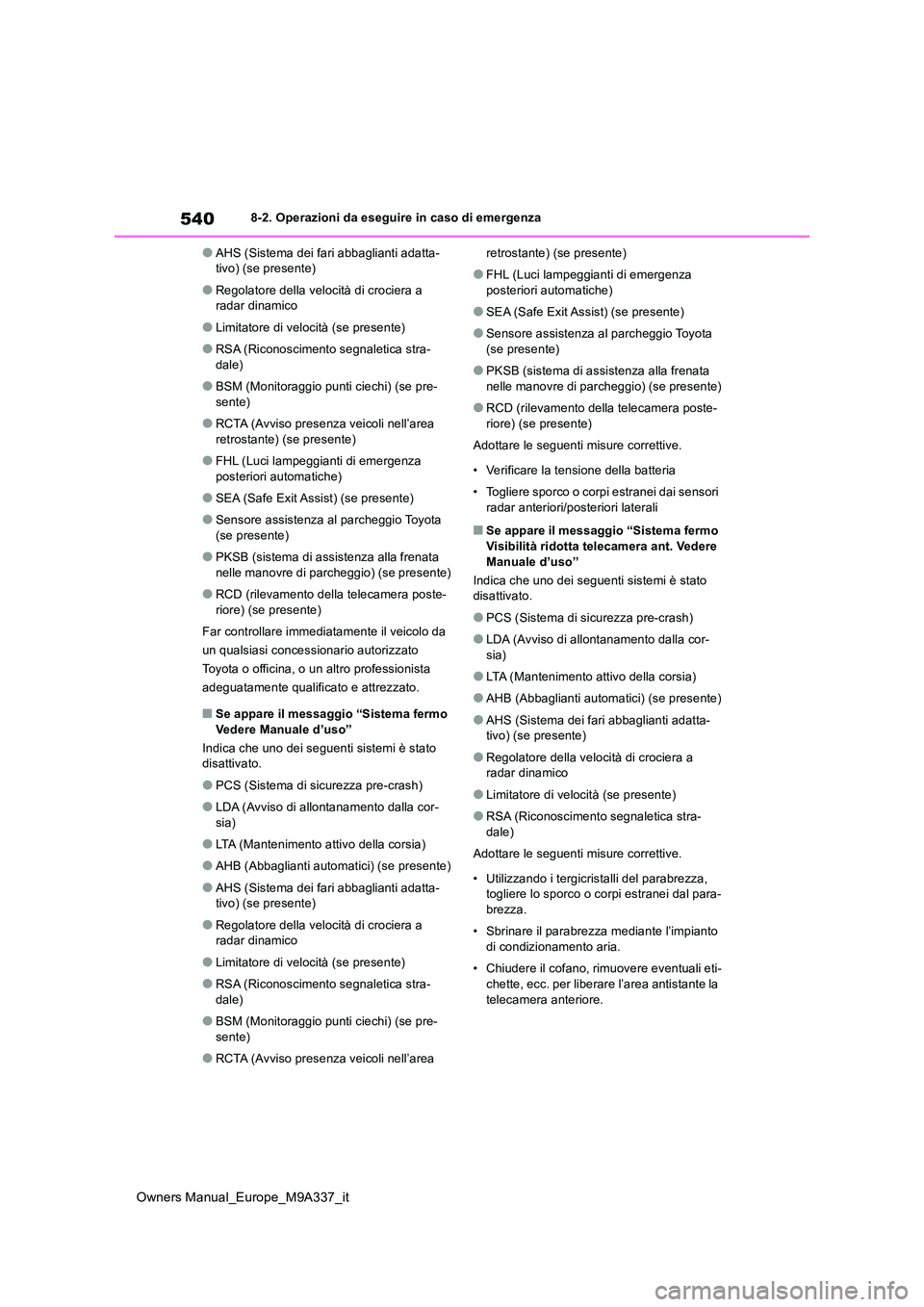 TOYOTA BZ4X 2022  Manuale duso (in Italian) 540
Owners Manual_Europe_M9A337_it
8-2. Operazioni da eseguire in caso di emergenza
●AHS (Sistema dei fari abbaglianti adatta- tivo) (se presente)
●Regolatore della velocità di crociera a radar d