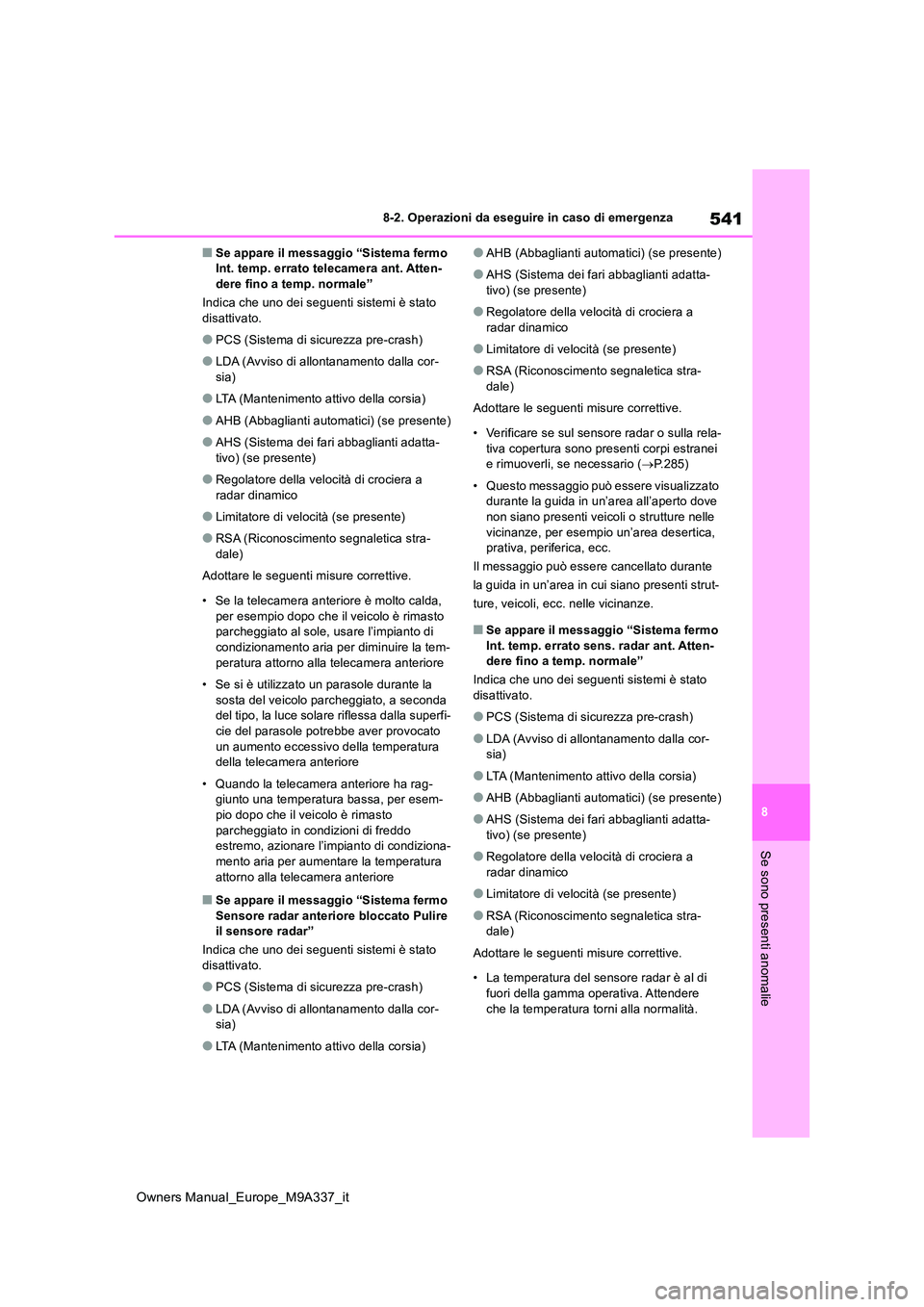 TOYOTA BZ4X 2022  Manuale duso (in Italian) 541
8
Owners Manual_Europe_M9A337_it
8-2. Operazioni da eseguire in caso di emergenza
Se sono presenti anomalie
■Se appare il messaggio “Sistema fermo  Int. temp. errato telecamera ant. Atten-dere