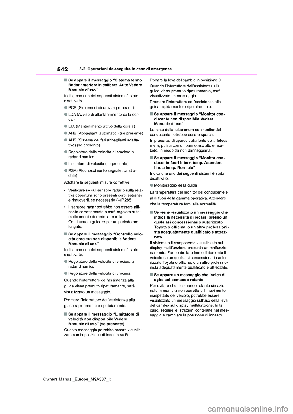 TOYOTA BZ4X 2022  Manuale duso (in Italian) 542
Owners Manual_Europe_M9A337_it
8-2. Operazioni da eseguire in caso di emergenza
■Se appare il messaggio “Sistema fermo  Radar anteriore in calibraz. Auto Vedere Manuale d’uso” 
Indica che 