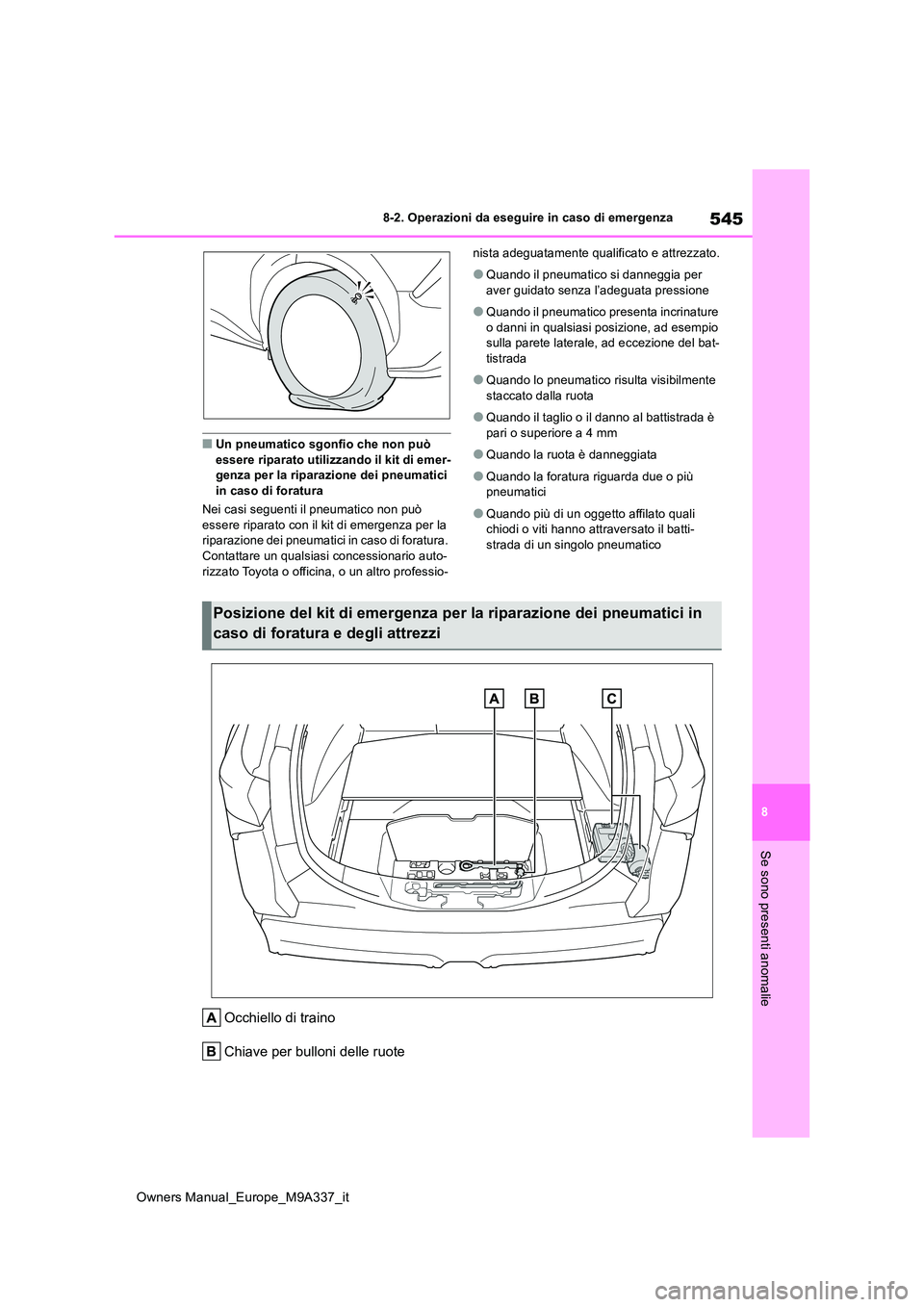 TOYOTA BZ4X 2022  Manuale duso (in Italian) 545
8
Owners Manual_Europe_M9A337_it
8-2. Operazioni da eseguire in caso di emergenza
Se sono presenti anomalie
■Un pneumatico sgonfio che non può  essere riparato utilizzando il kit di emer-genza 