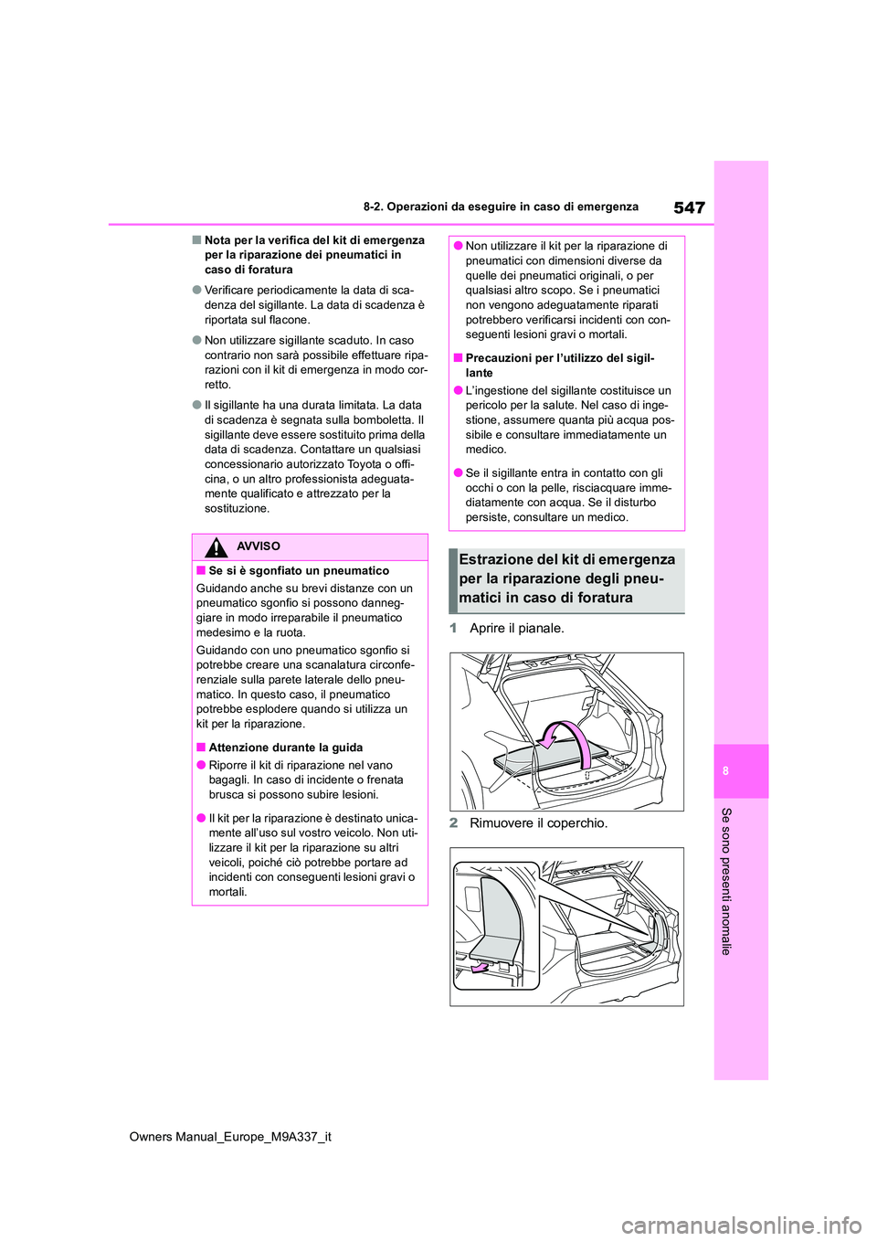 TOYOTA BZ4X 2022  Manuale duso (in Italian) 547
8
Owners Manual_Europe_M9A337_it
8-2. Operazioni da eseguire in caso di emergenza
Se sono presenti anomalie
■Nota per la verifica del kit di emergenza  per la riparazione dei pneumatici in caso 