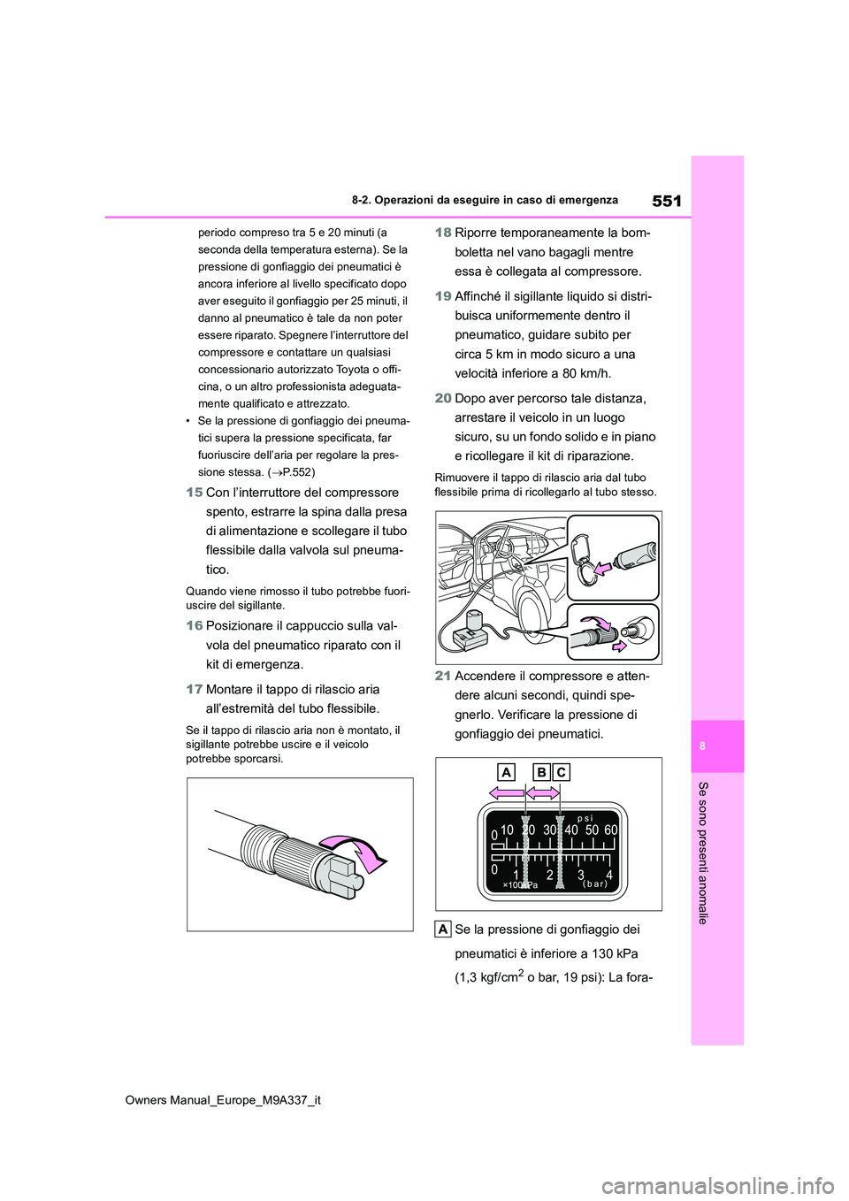 TOYOTA BZ4X 2022  Manuale duso (in Italian) 551
8
Owners Manual_Europe_M9A337_it
8-2. Operazioni da eseguire in caso di emergenza
Se sono presenti anomalie
periodo compreso tra 5 e 20 minuti (a  
seconda della temperatura esterna). Se la 
press