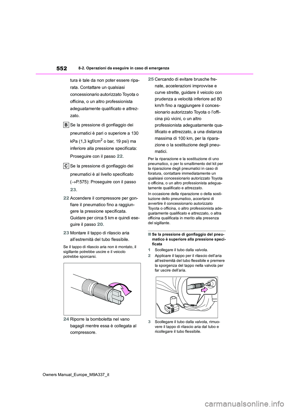 TOYOTA BZ4X 2022  Manuale duso (in Italian) 552
Owners Manual_Europe_M9A337_it
8-2. Operazioni da eseguire in caso di emergenza
tura è tale da non poter essere ripa- 
rata. Contattare un qualsiasi 
concessionario autorizzato Toyota o 
officina