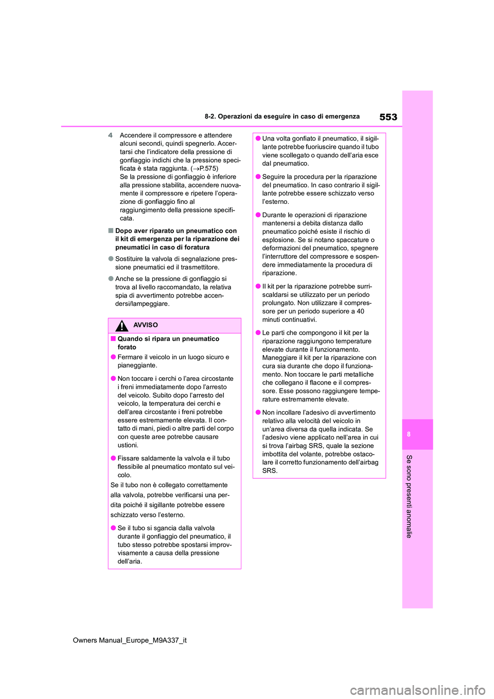 TOYOTA BZ4X 2022  Manuale duso (in Italian) 553
8
Owners Manual_Europe_M9A337_it
8-2. Operazioni da eseguire in caso di emergenza
Se sono presenti anomalie
4Accendere il compressore e attendere  alcuni secondi, quindi spegnerlo. Accer-tarsi che