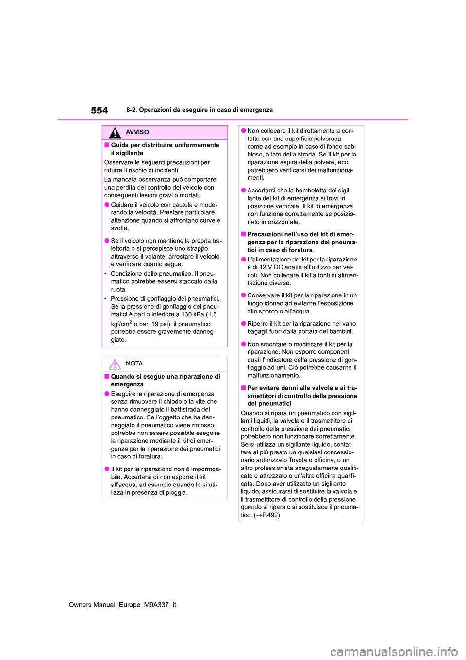 TOYOTA BZ4X 2022  Manuale duso (in Italian) 554
Owners Manual_Europe_M9A337_it
8-2. Operazioni da eseguire in caso di emergenza
AVVISO
■Guida per distribuire uniformemente  
il sigillante 
Osservare le seguenti precauzioni per  ridurre il ris